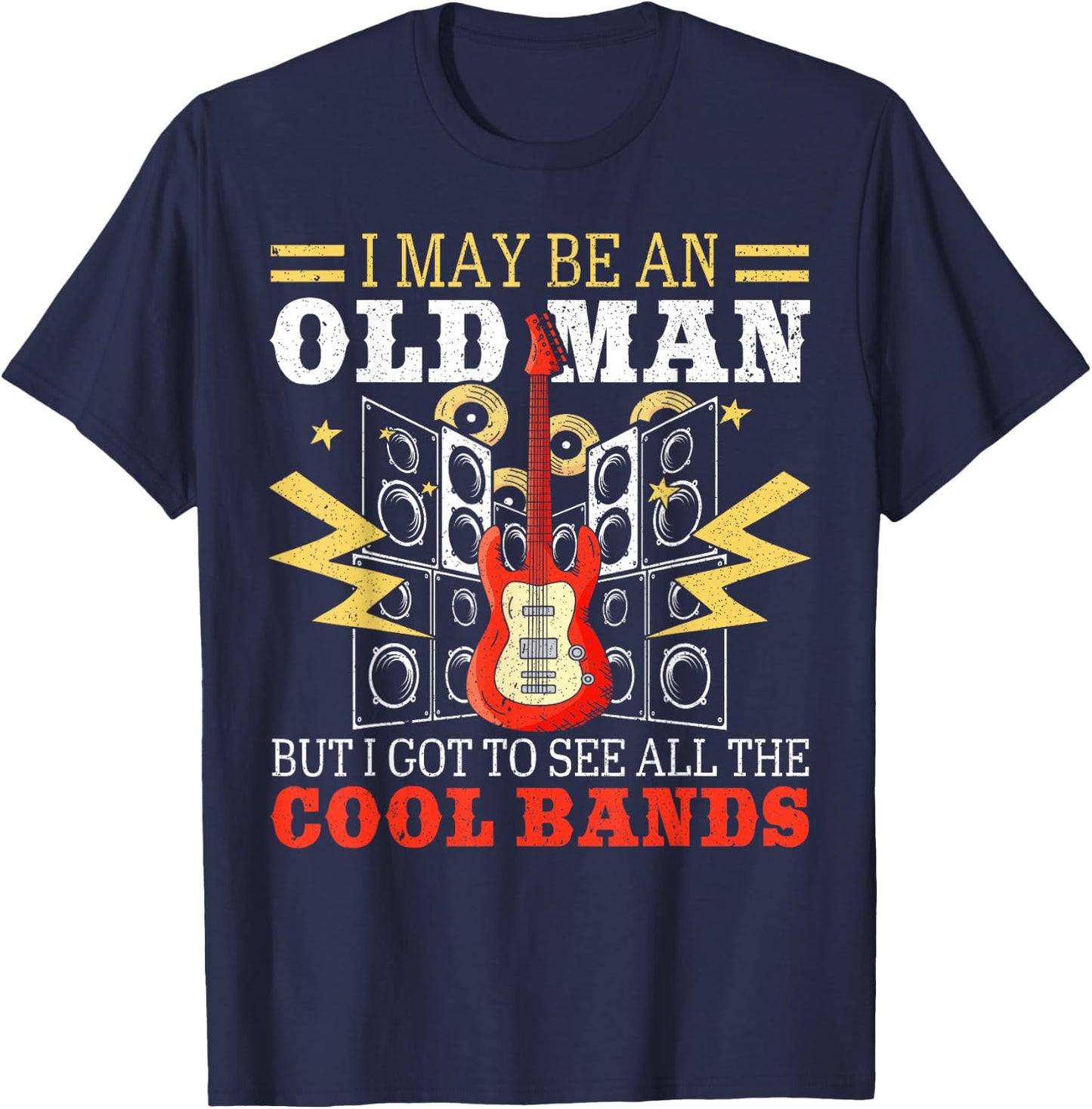 I May Be An Old Man But I Got To See All The Cool Bands T-Shirt - T-Shirt | Navy
