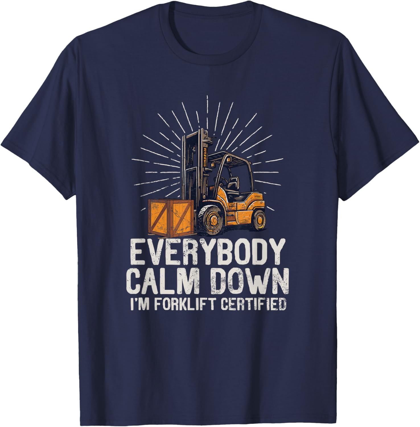Everybody Calm Down I'm Forklift Certified Funny Forklifter T-Shirt - T-Shirt | Navy
