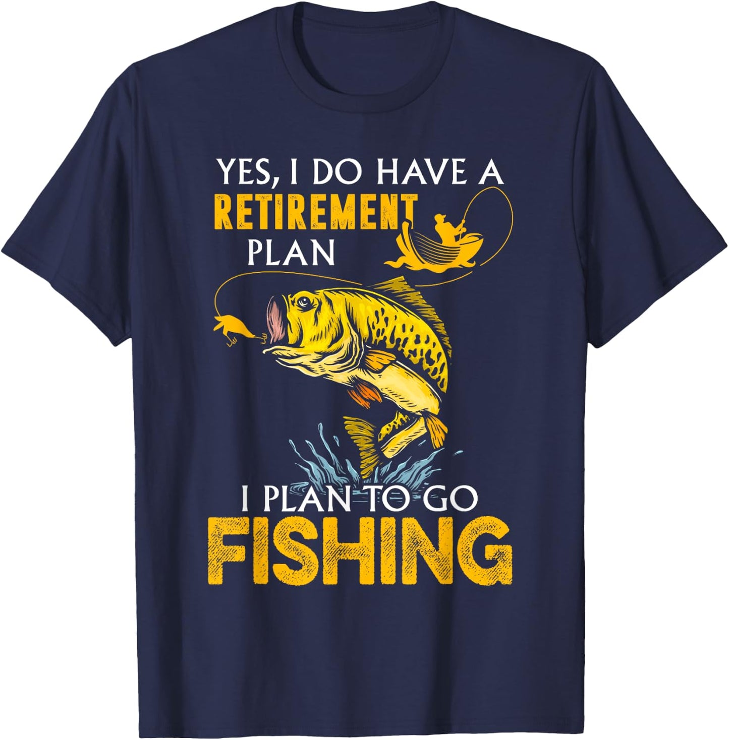 Yes, I Do Have A Retirement Plan I Plan To Go Fishing T-Shirt - T-Shirt | Navy