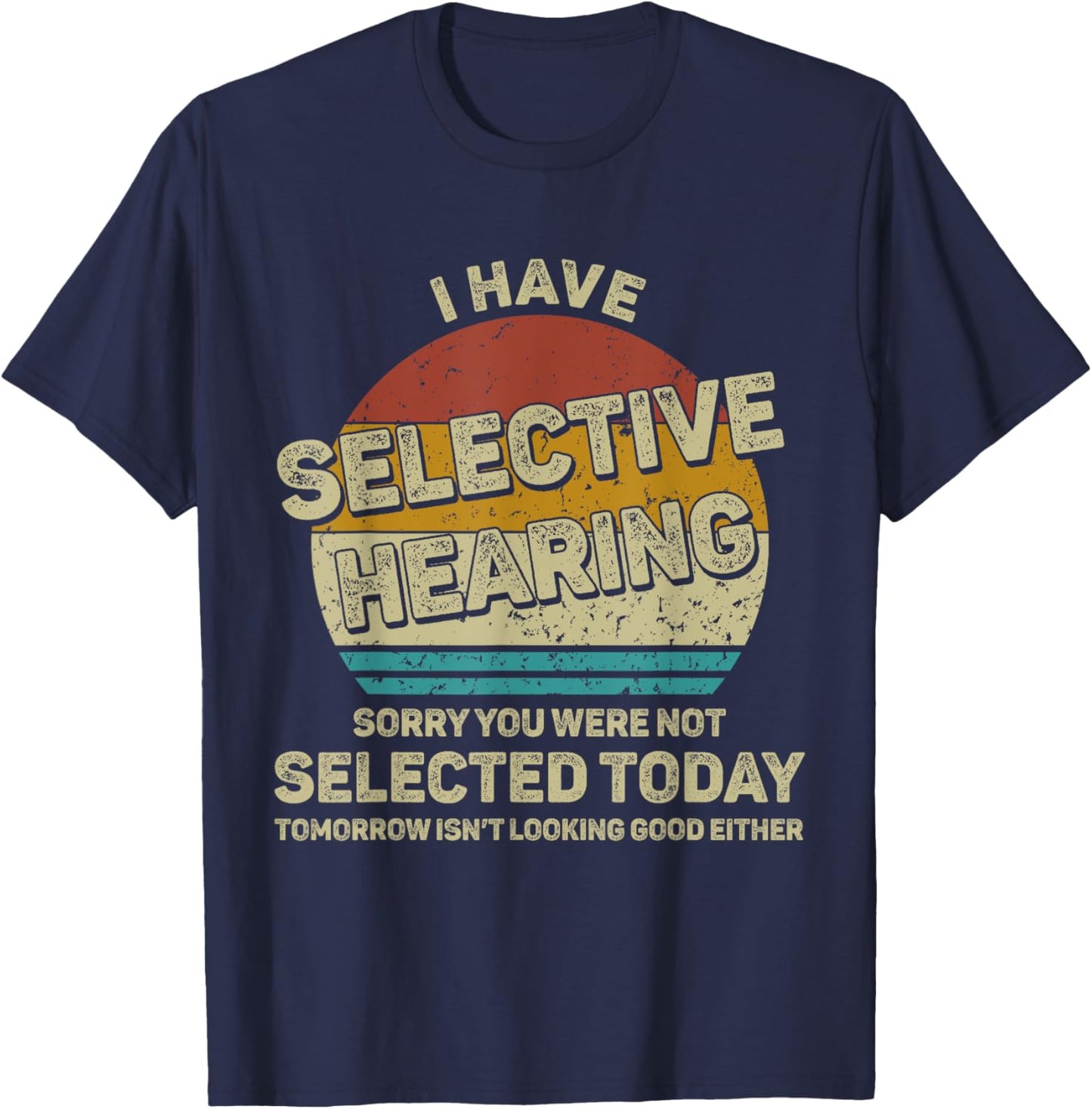 I Have Selective Hearing You Were Not Selected T-Shirt - T-Shirt | Navy