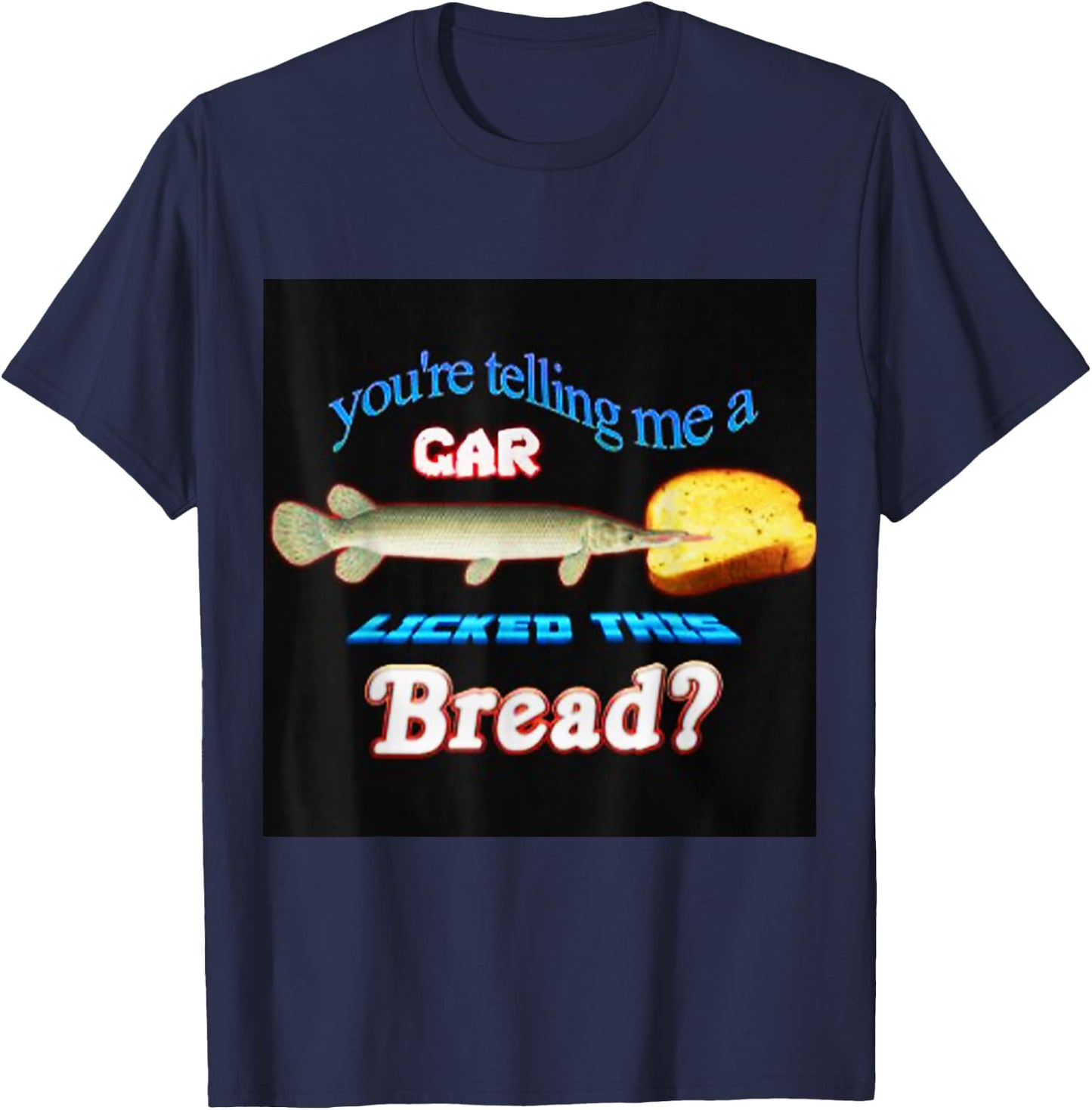 You're Telling Me A Gar Licked This Bread T-Shirt - T-Shirt | Navy