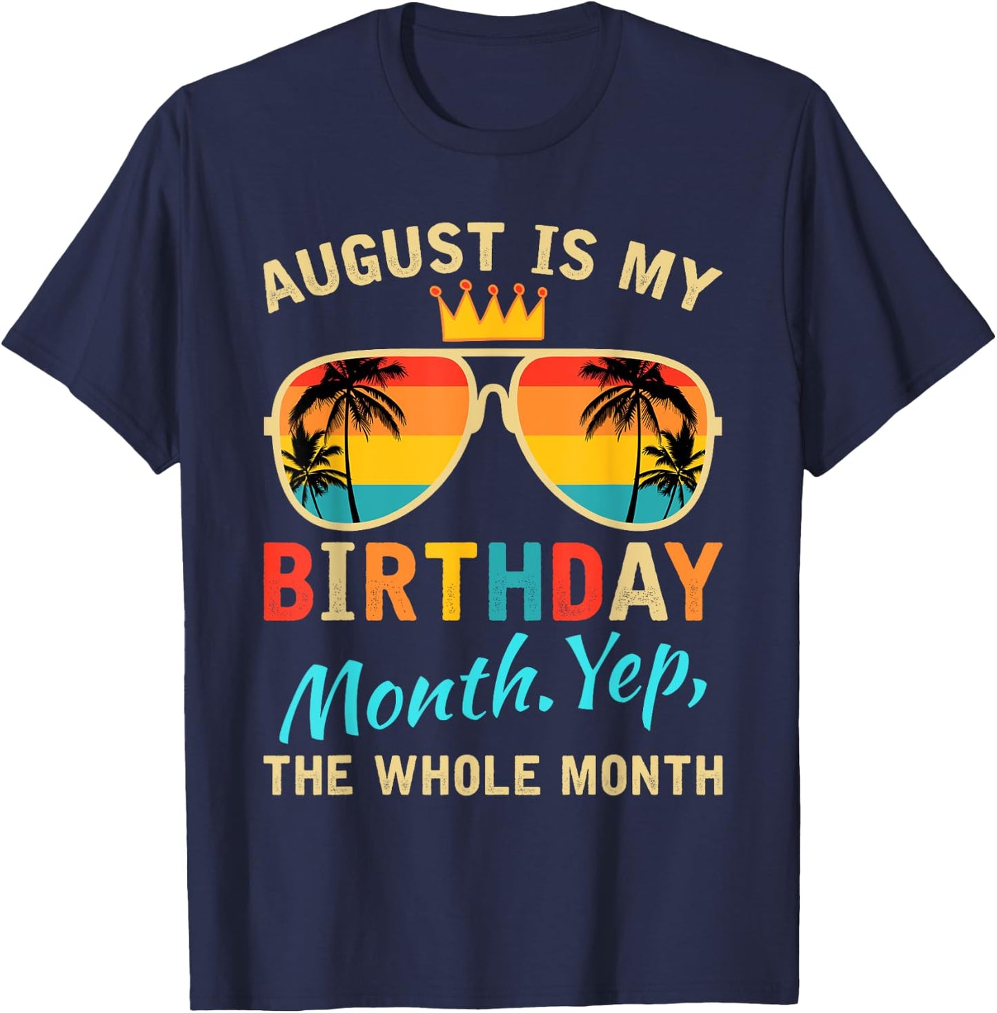 August Is My Birthday Yes The Whole Month Funny August Bday T-Shirt - T-Shirt | Navy