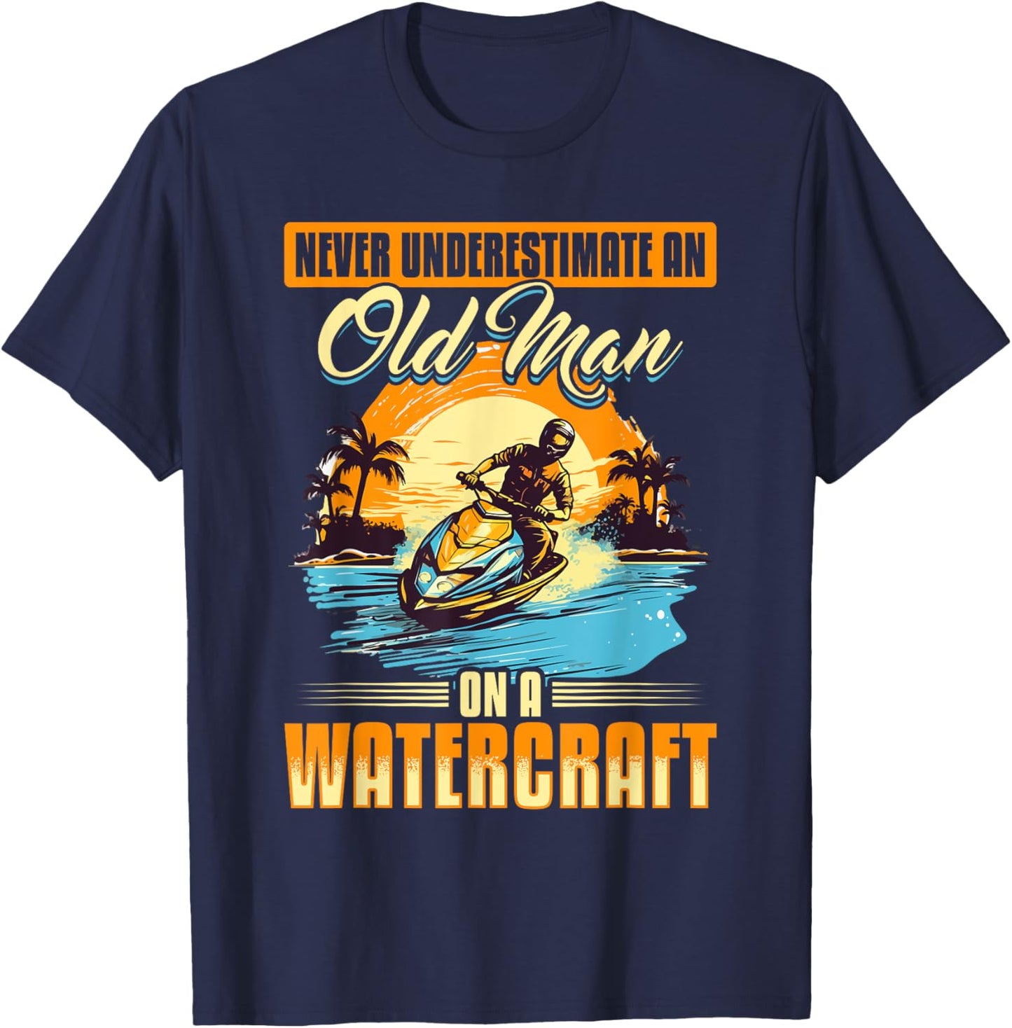 Jet Ski Never Underestimate an Old Man on a Watercraft T-Shirt - T-Shirt | Navy