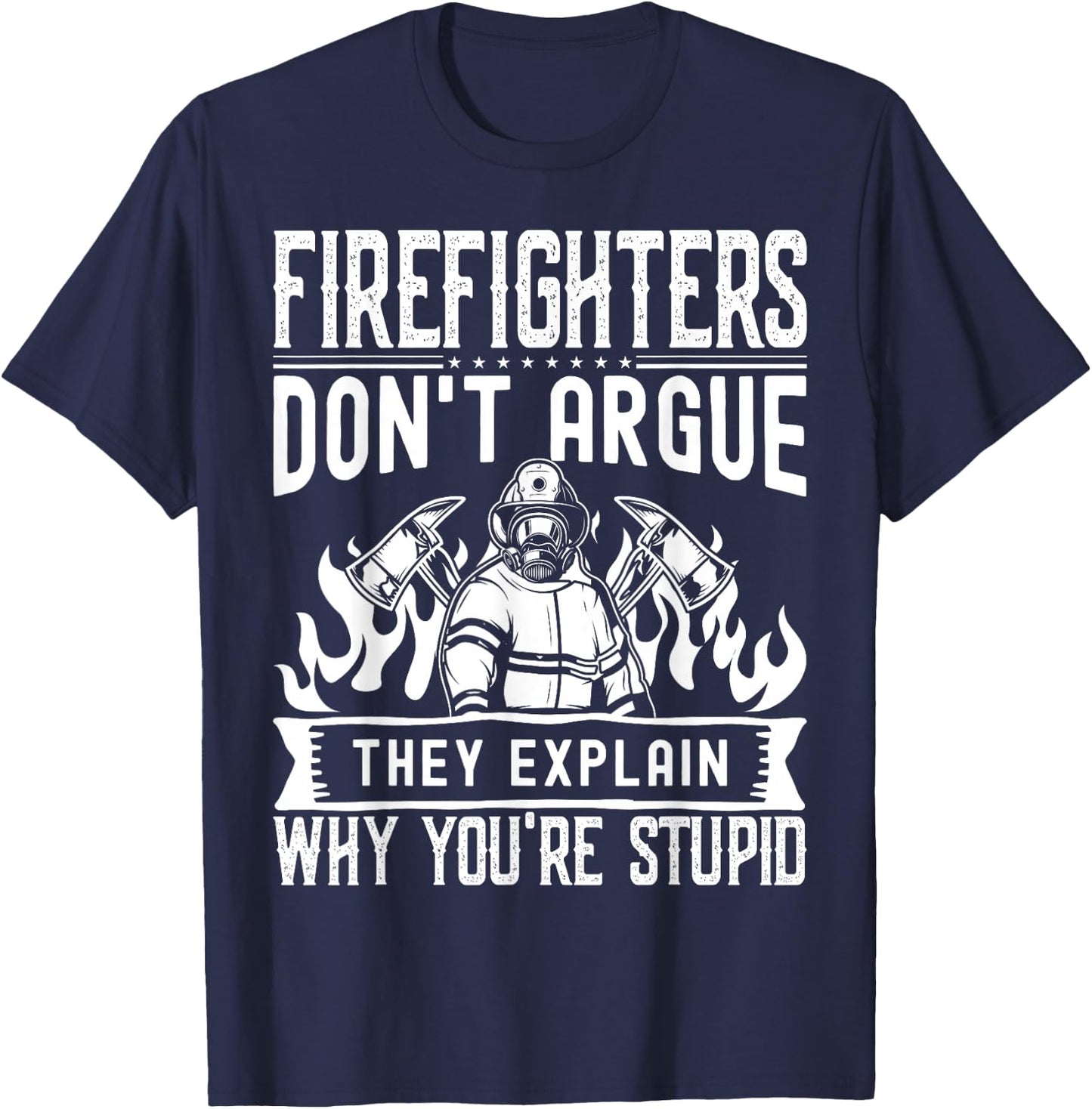 Firefighters Don't Argue | Funny Father's Day Firefighting T-Shirt - T-Shirt | Navy