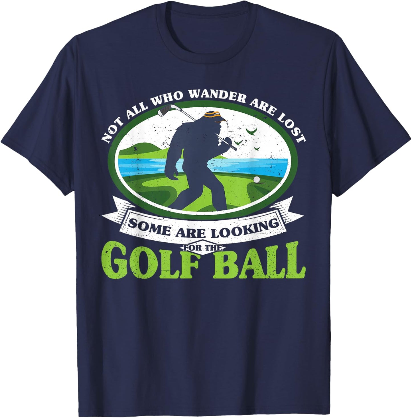Golfing Bigfoot Not all Who Wander Are Lost Funny Golf Ball T-Shirt - T-Shirt | Navy