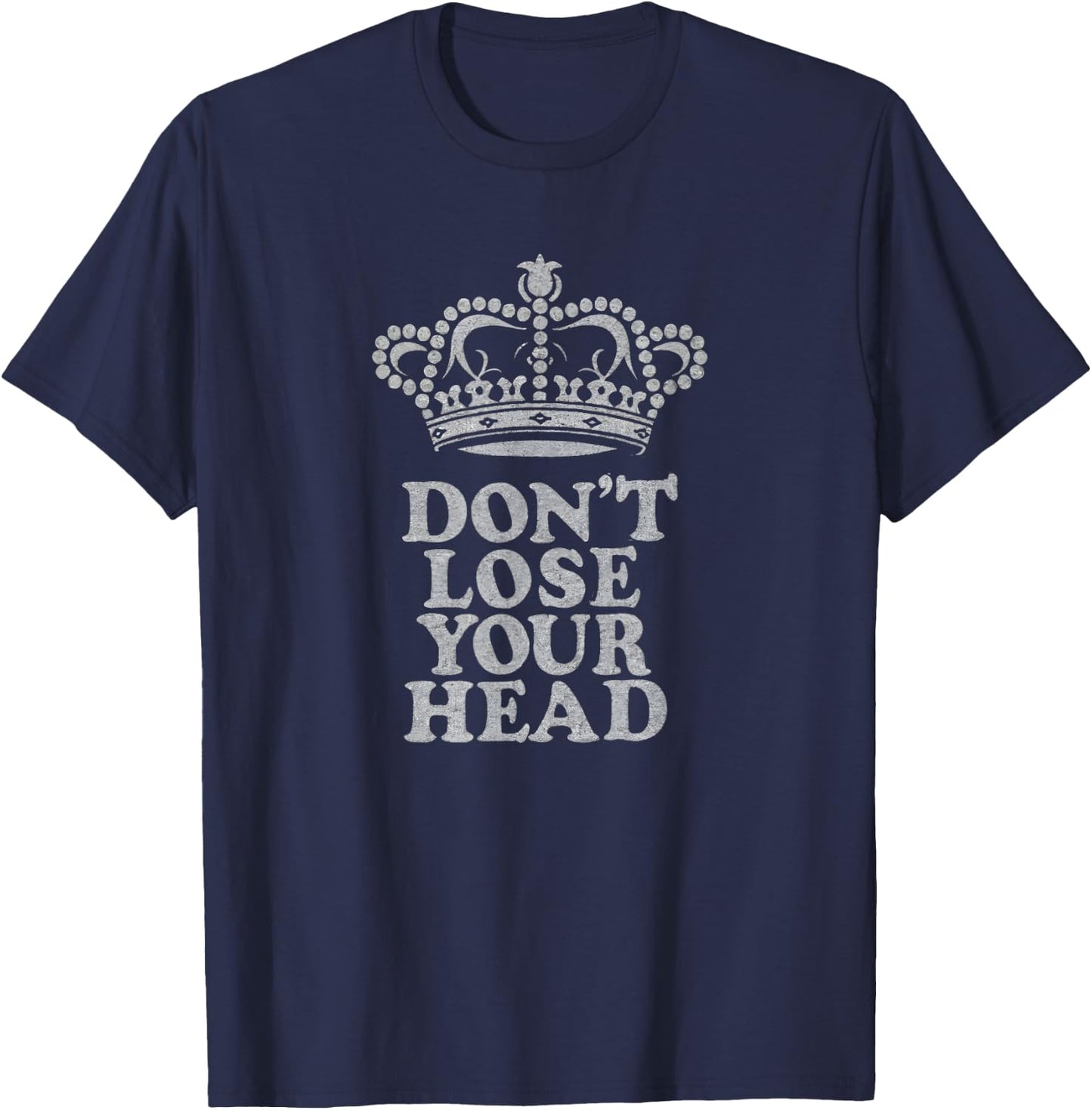 Don't Lose Your Head Six Musical Theatre Theater Musicals T-Shirt - T-Shirt | Navy