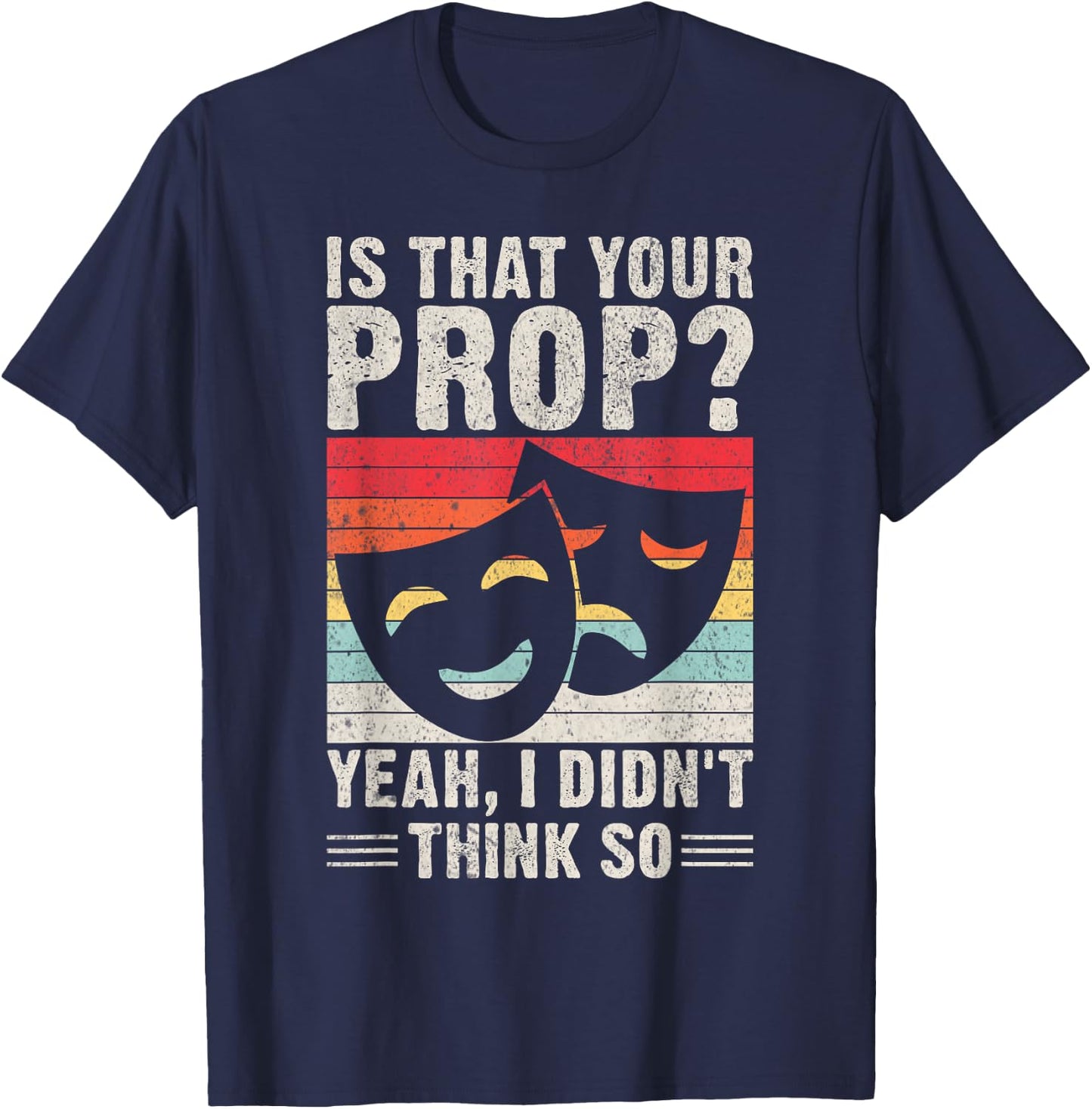 Is that your Prop yeah i didnt think so Theater T-Shirt - T-Shirt | Navy