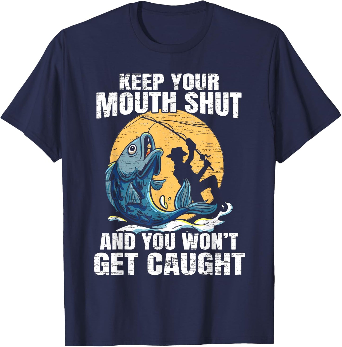 Keep Your Mouth Shut And You Won't Get Caught Fishing T-Shirt - T-Shirt | Navy