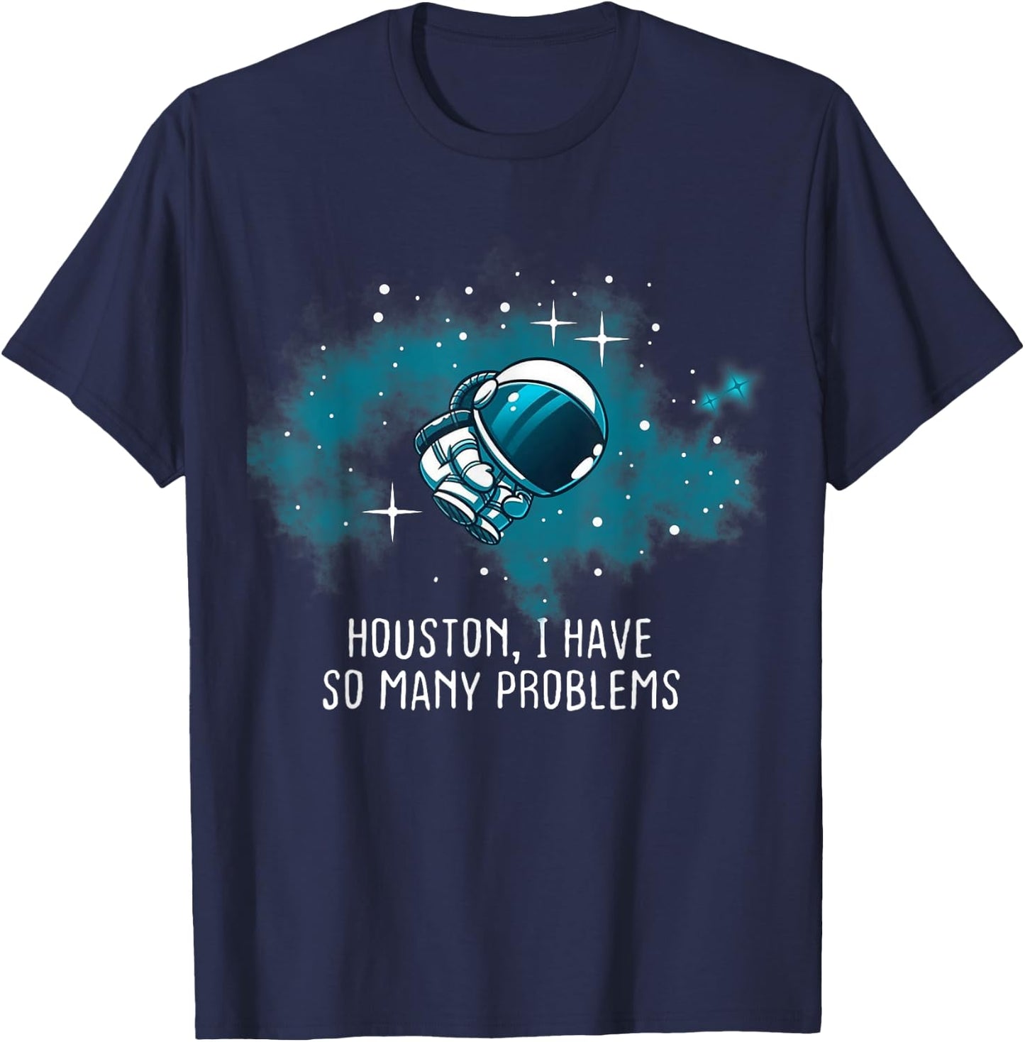 Houston I Have So Many Problems Funny Astronauts T-Shirt - T-Shirt | Navy