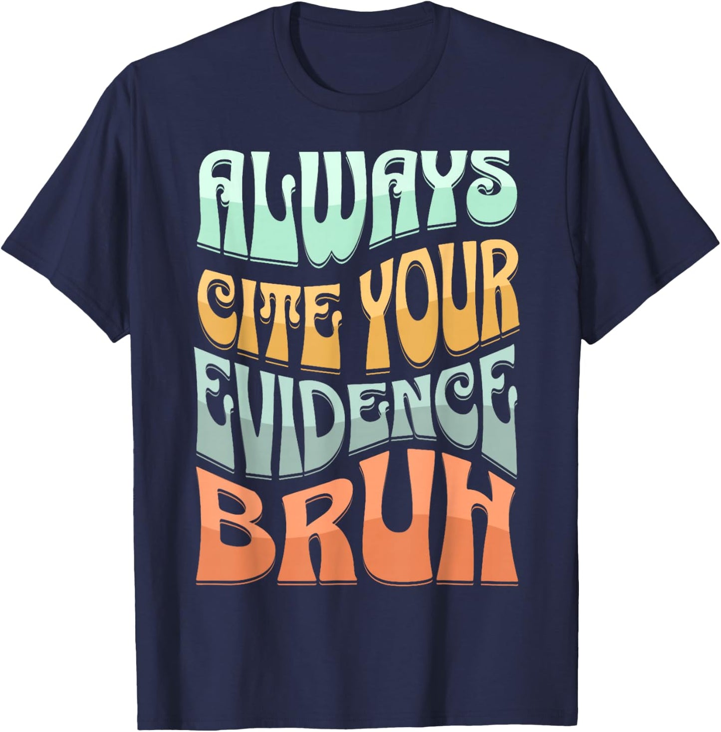 Always Cite Your Evidence Bruh Where’s Your Evidence Funny T-Shirt - T-Shirt | Navy
