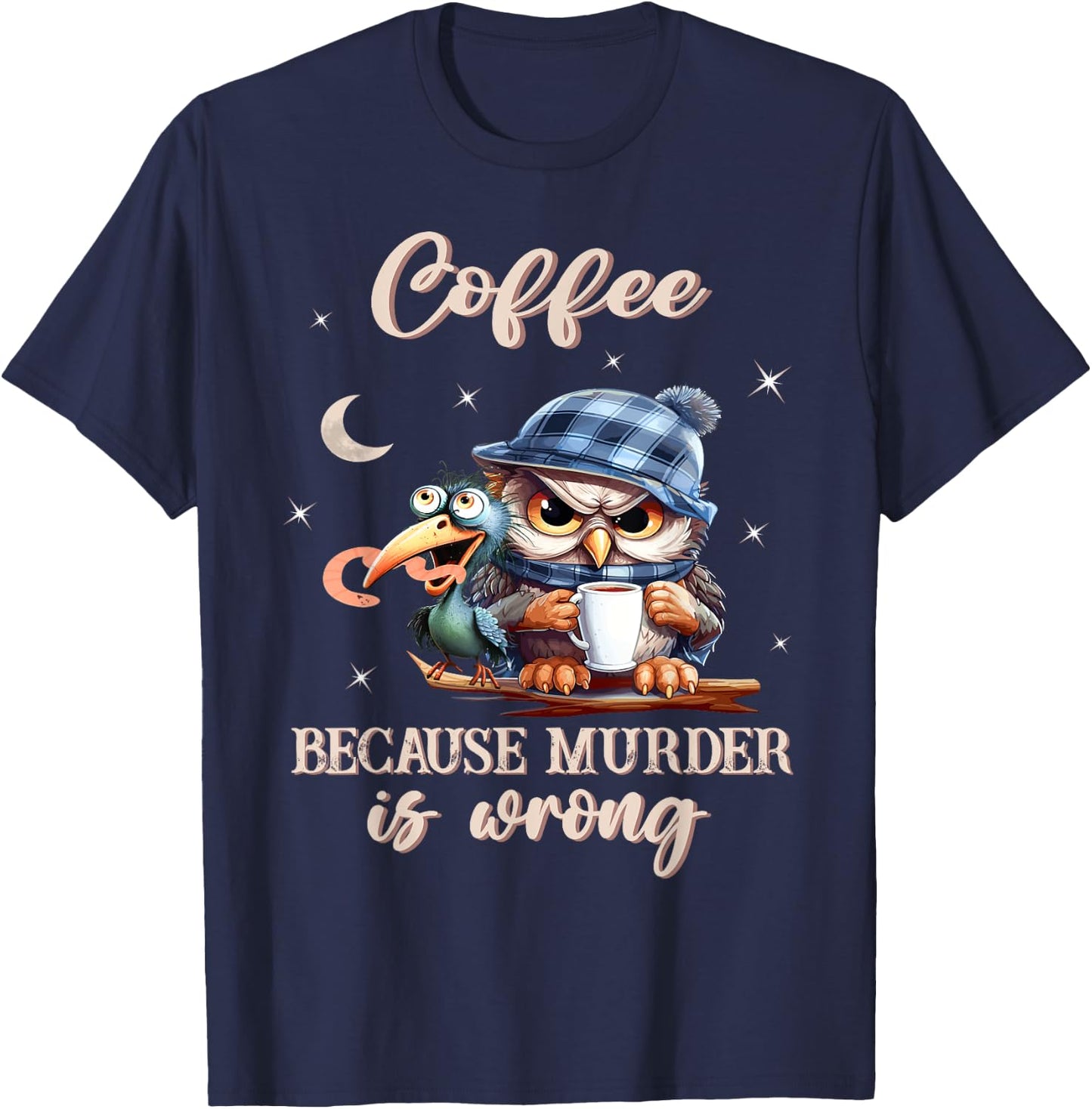 Coffee - Because Murder is Wrong - Owl And The Early Bird T-Shirt - T-Shirt | Navy