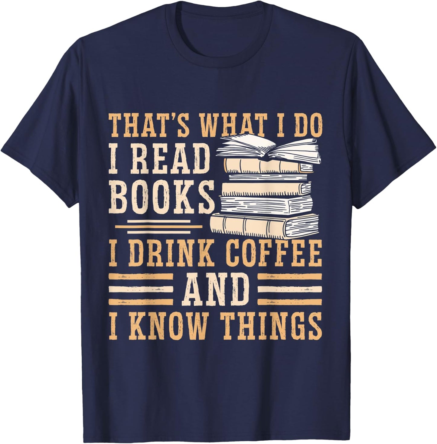 I Read Books I Drink Coffee And I Know Things T-Shirt - T-Shirt | Navy