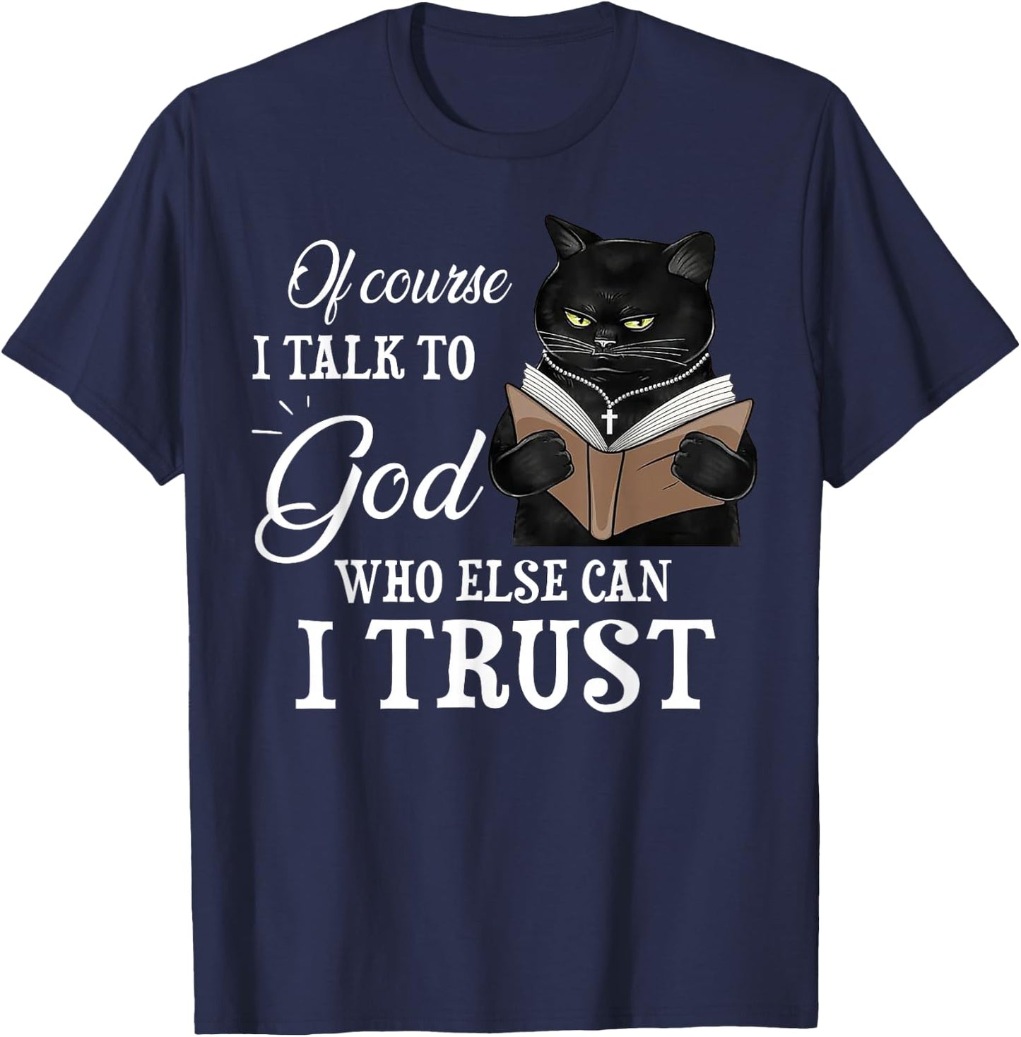 Cat Of Course I Talk To God Who Else Can I Trust T-Shirt - T-Shirt | Navy