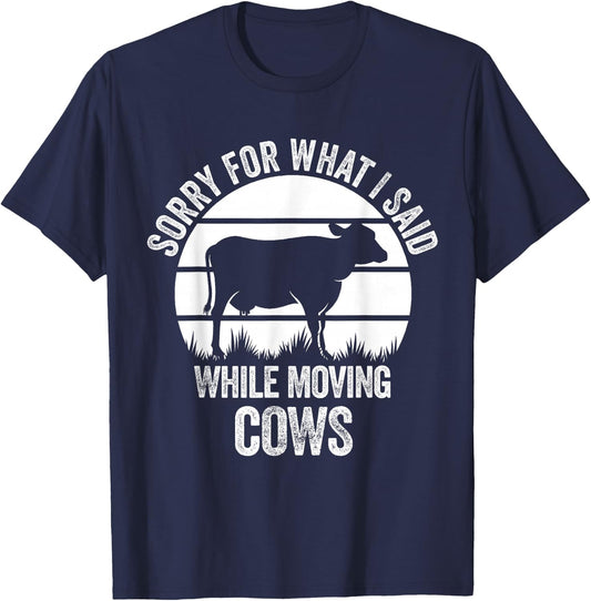 Sorry For What I Said While Moving Cows Funny Cattle T-Shirt - T-Shirt | Navy