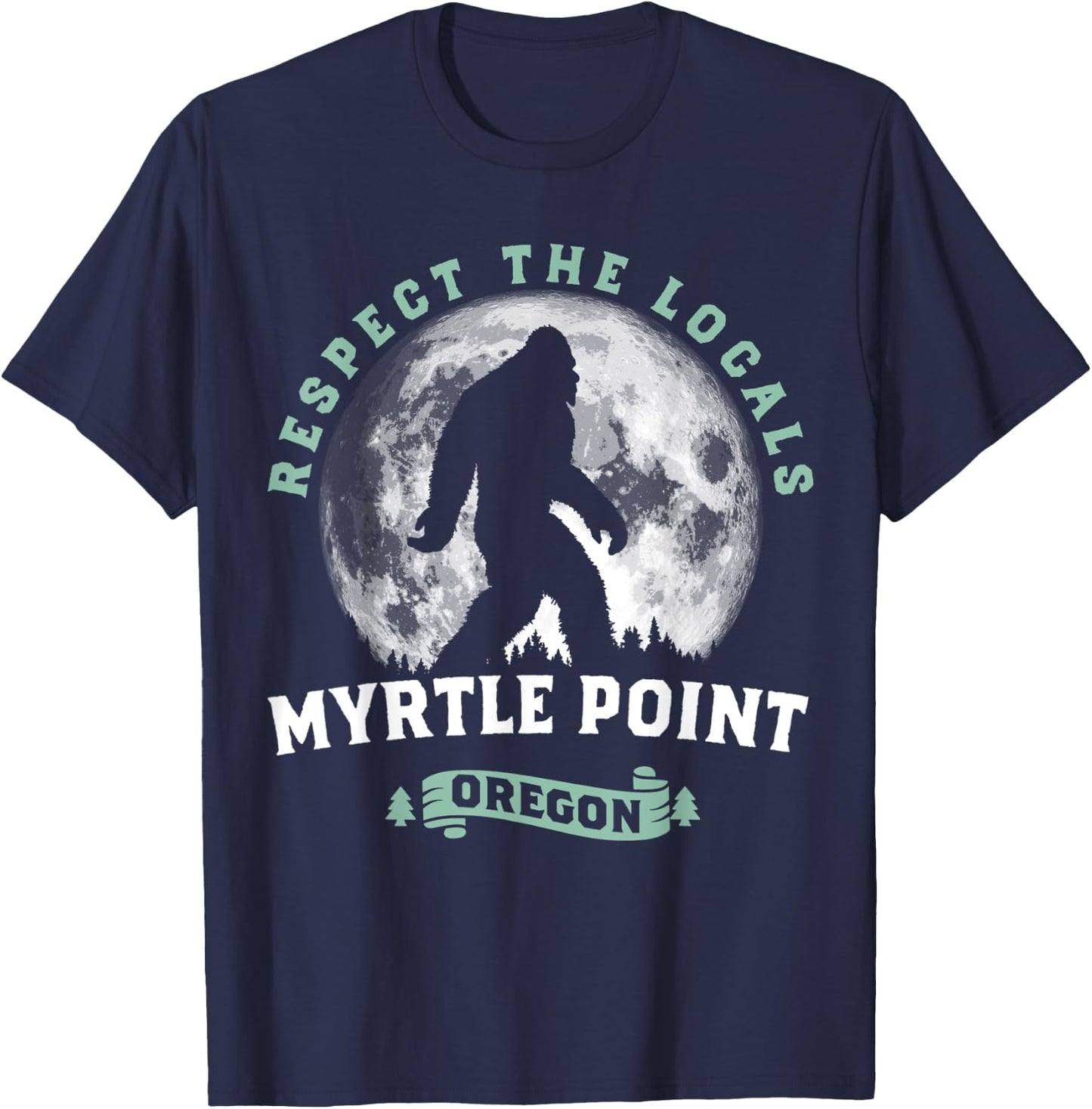 Myrtle Point Oregon Respect the Locals Sasquatch Bigfoot T-Shirt - T-Shirt | Navy