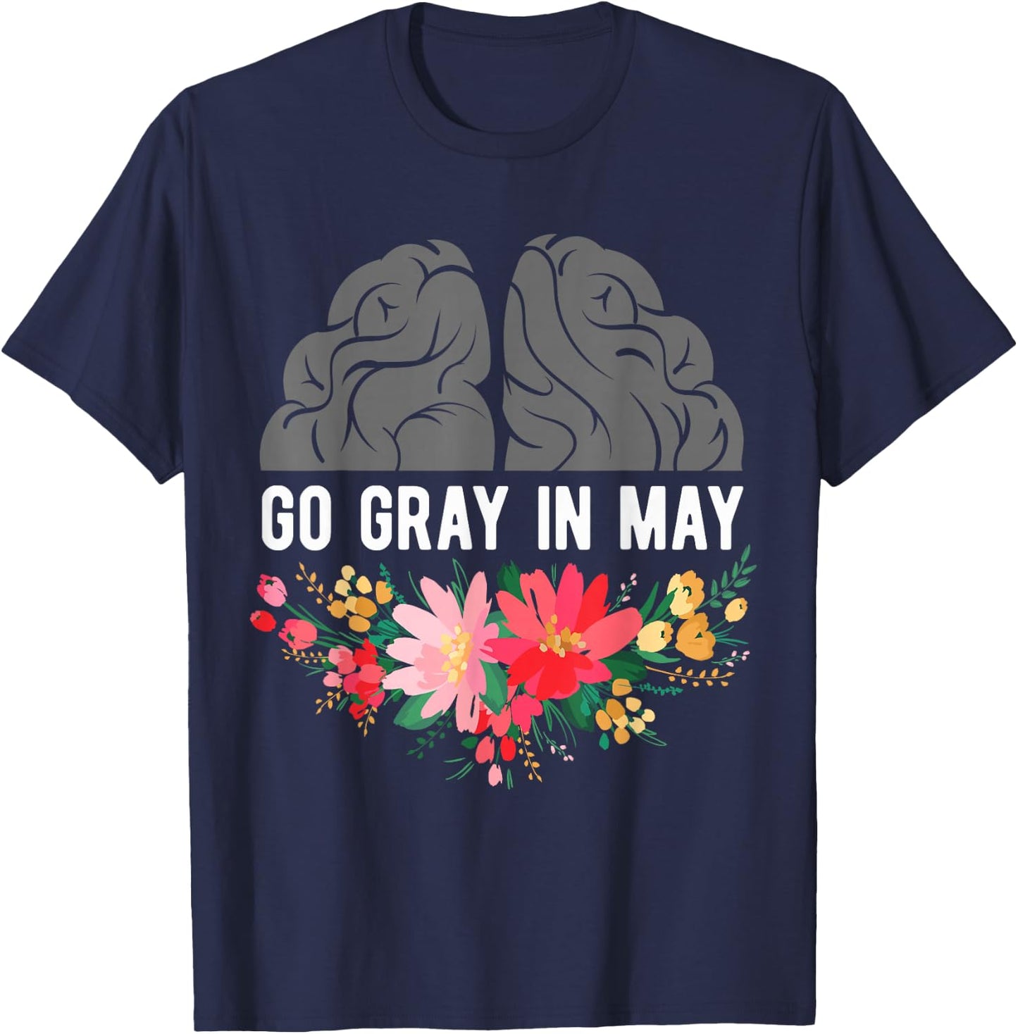 Brain Cancer Tumor Awareness Go Gray In May Flowers T-Shirt - T-Shirt | Navy