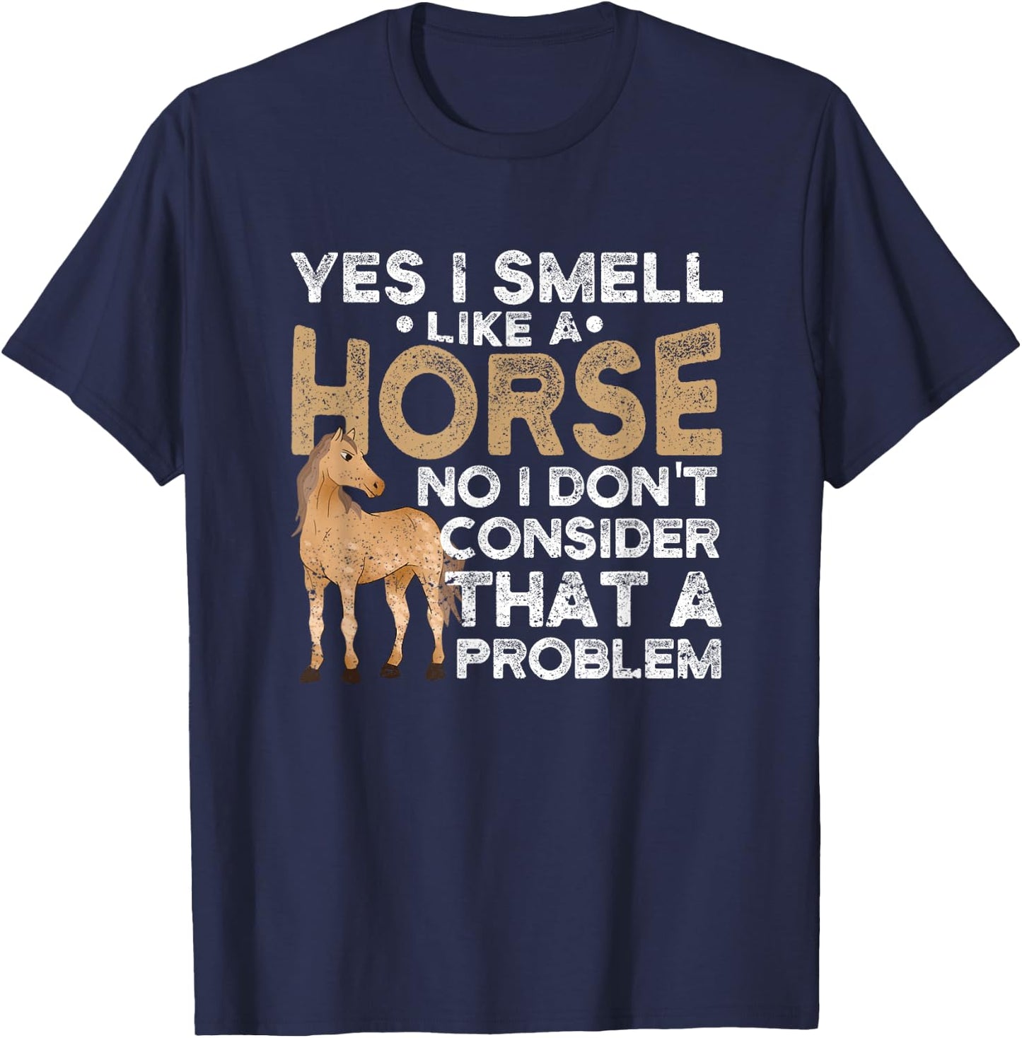 Yes I Smell Like A Horse No I Don't Consider That A Problem T-Shirt - T-Shirt | Navy