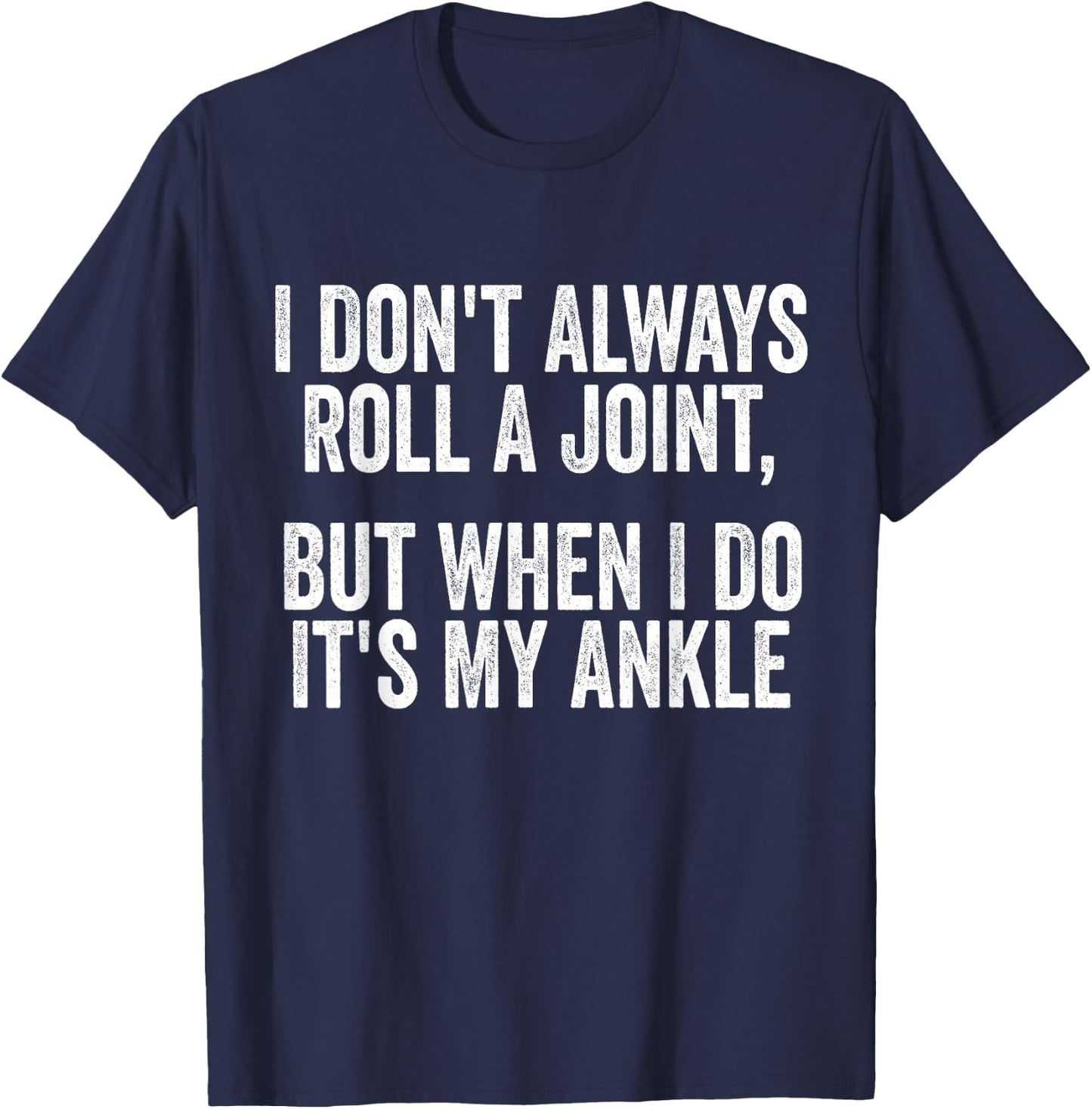 I Don't Always Roll A Joint But When I Do , It's My Ankle T-Shirt - T-Shirt | Navy