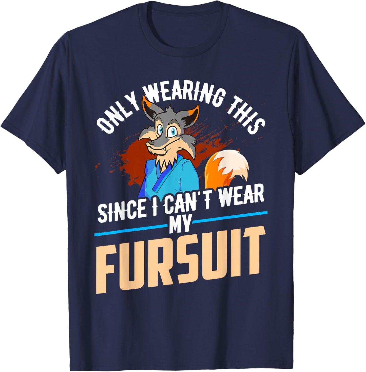 Only Wearing This Since I Cant Wear My Fursuit Shirt Furry T-Shirt - T-Shirt | Navy