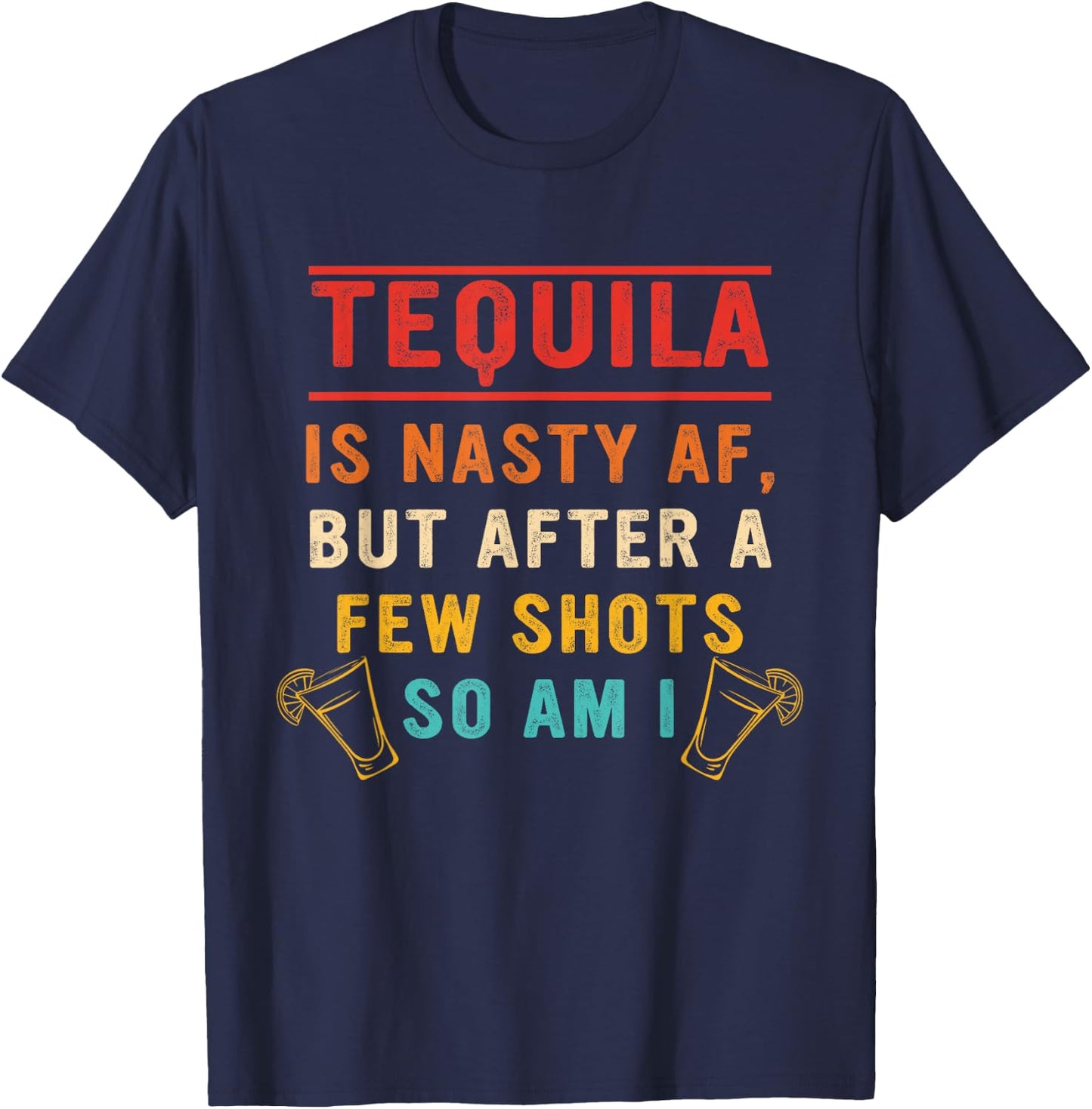 Tequila Is Nasty Af But After A Few Shots So Am I Vintage T-Shirt - T-Shirt | Navy
