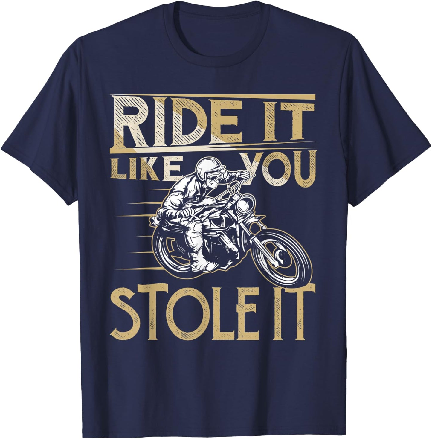 Ride It Like You Stole It Funny Motorcycle Biker Men Women T-Shirt - T-Shirt | Navy