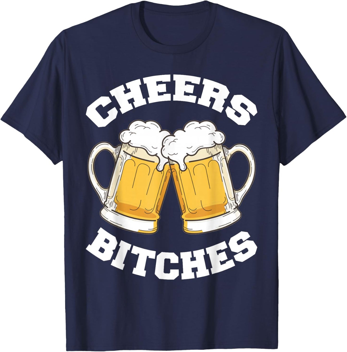 Cheers Bitches Funny Beer Drinking Lover T-Shirt - T-Shirt | Navy