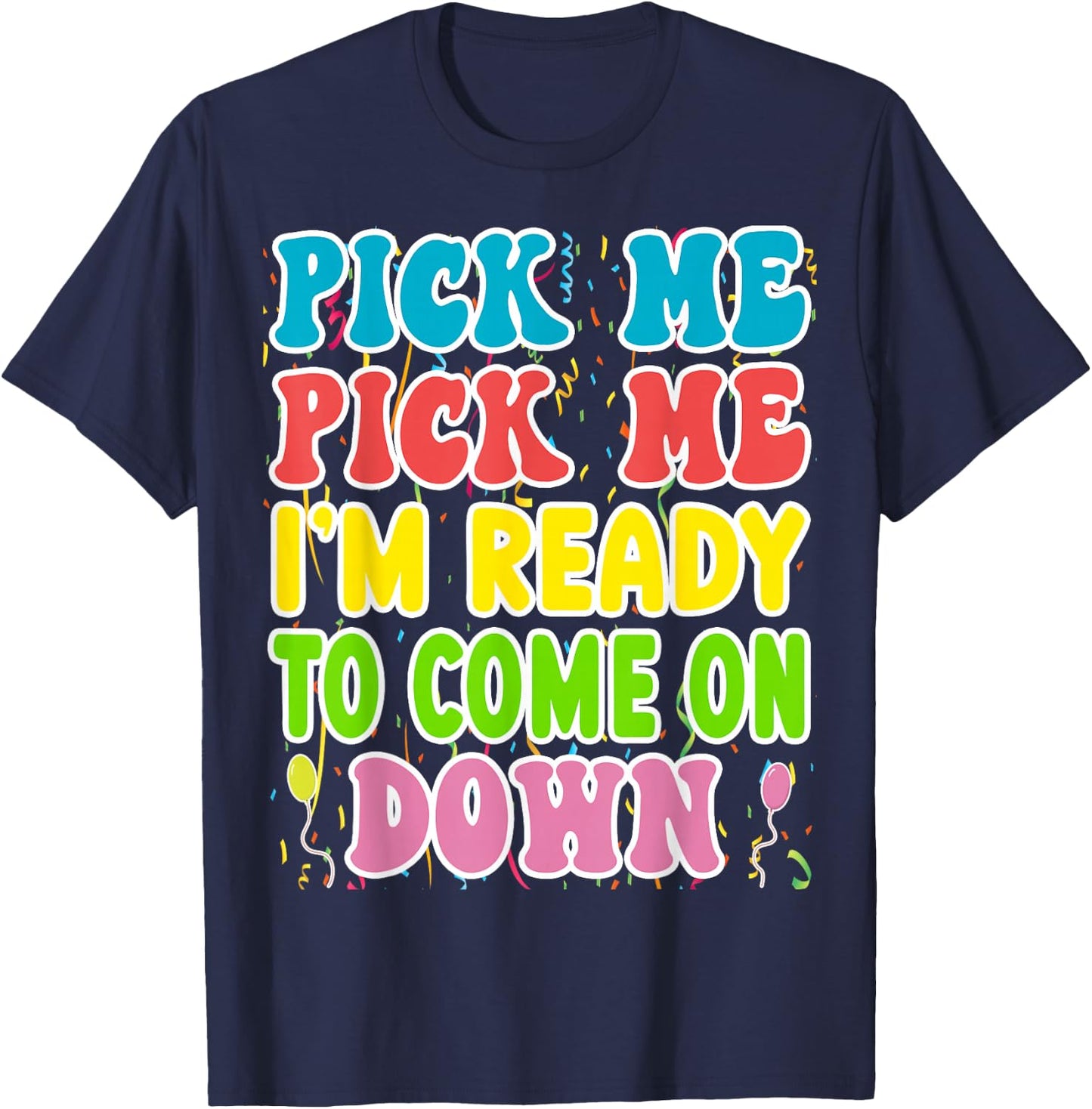 Pick Me Pick me Im Ready To Come On Down T-Shirt - T-Shirt | Navy