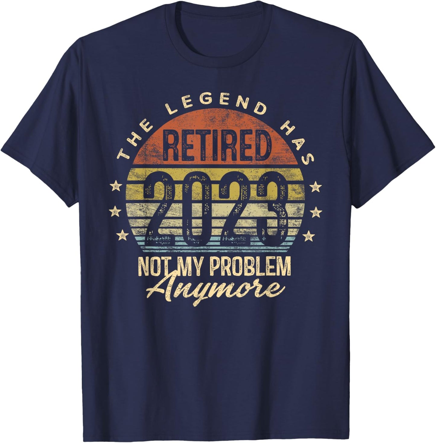 Legend Has Retired 2023 Not My Problem Anymore Retirement T-Shirt - T-Shirt | Navy