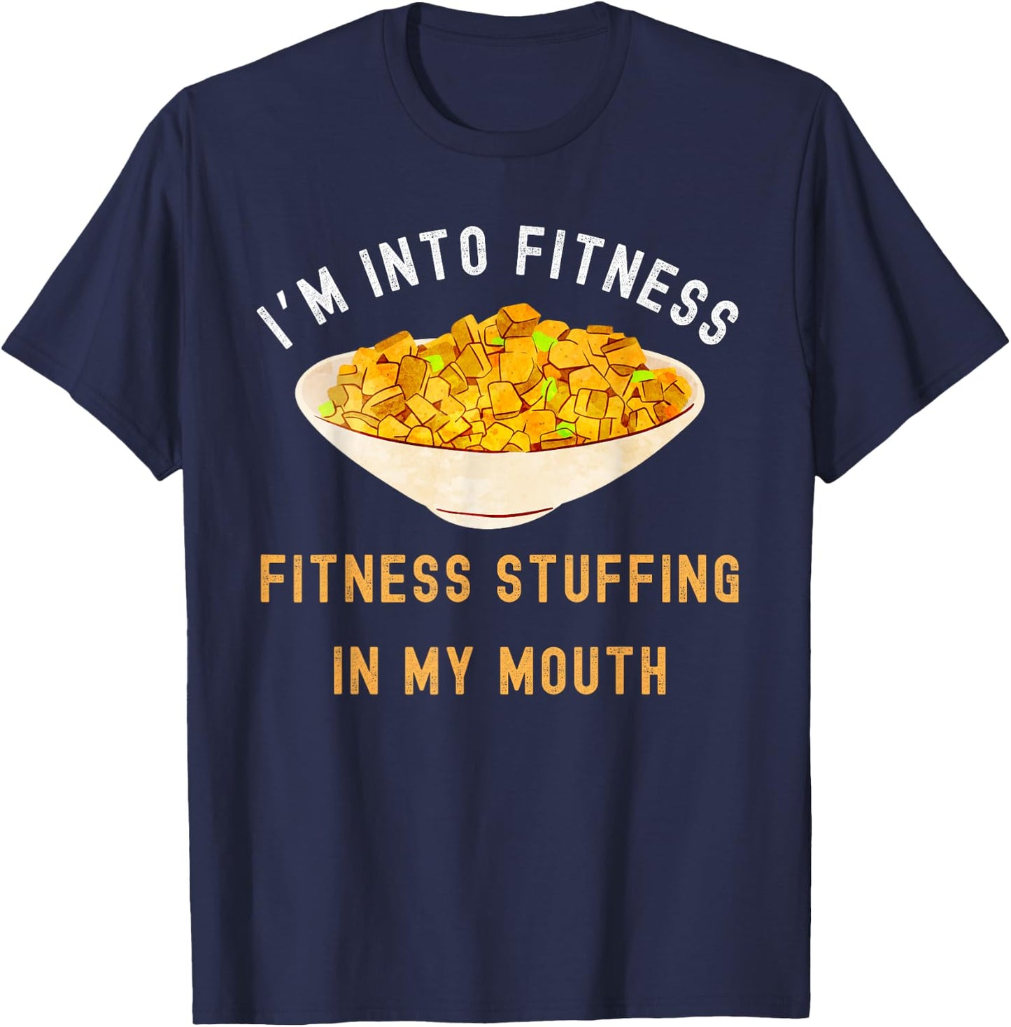 I'm Into Fitness Stuffing In My Mouth, Funny Thanksgiving T-Shirt - T-Shirt | Navy