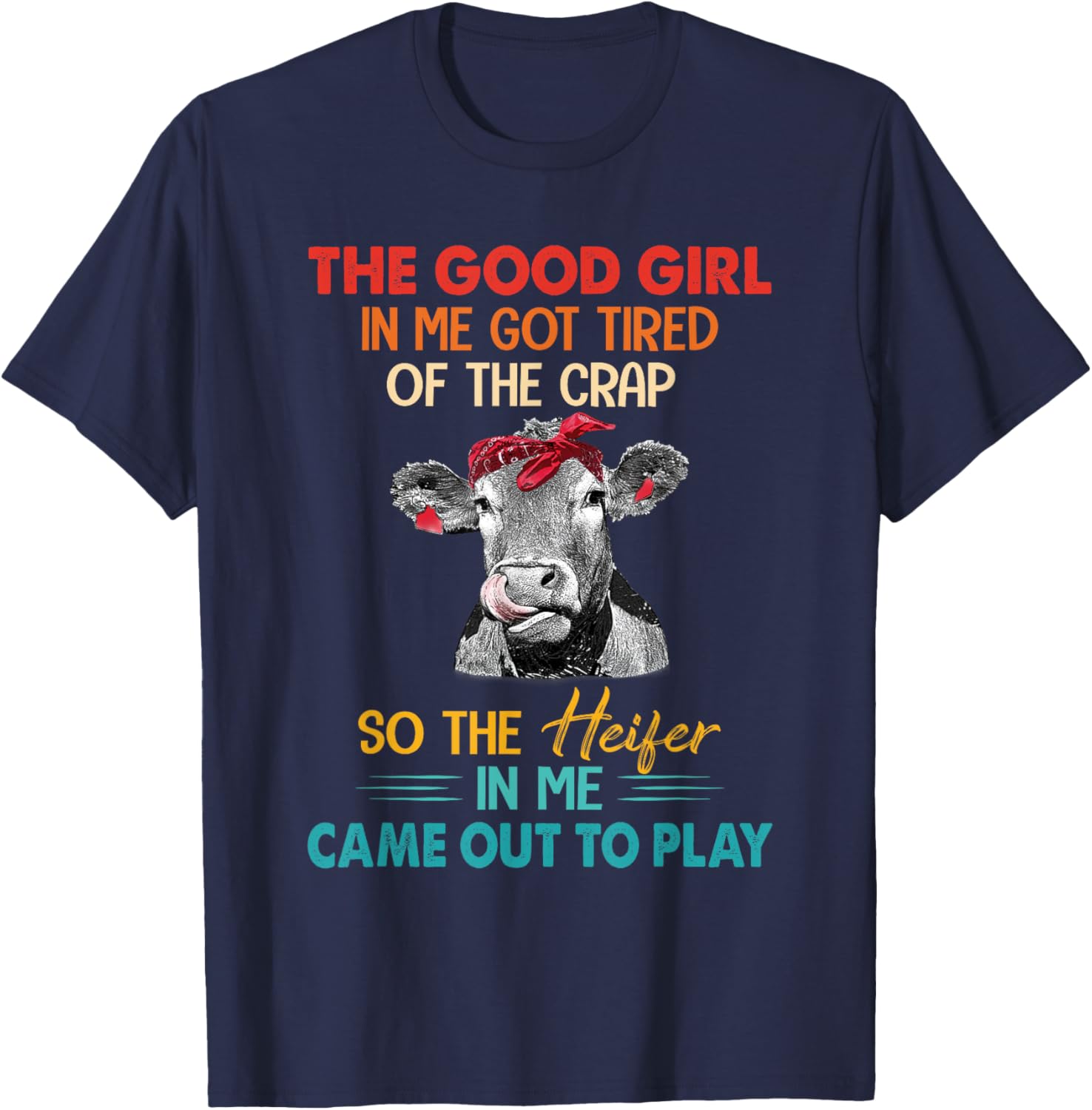 The Good Girl In Me Got Tired Of The Crap So The Heifer T-Shirt - T-Shirt | Navy