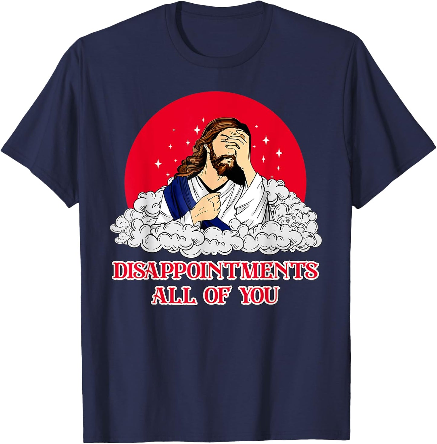 Disappointments All Of You Jesus God Sarcastic Humor T-Shirt - T-Shirt | Navy