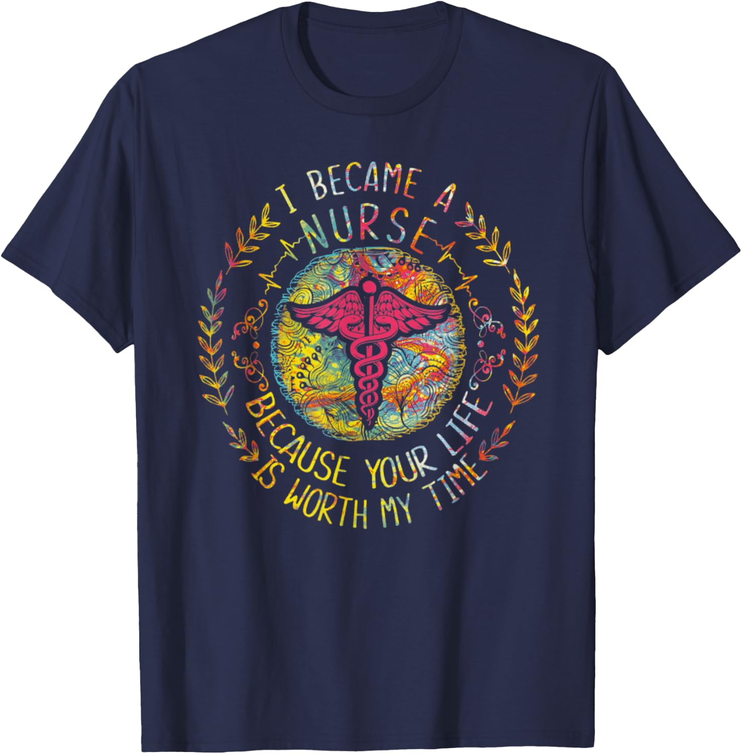 I Became A Nurse Because Your Life Is Worth My Time T-Shirt - T-Shirt | Navy