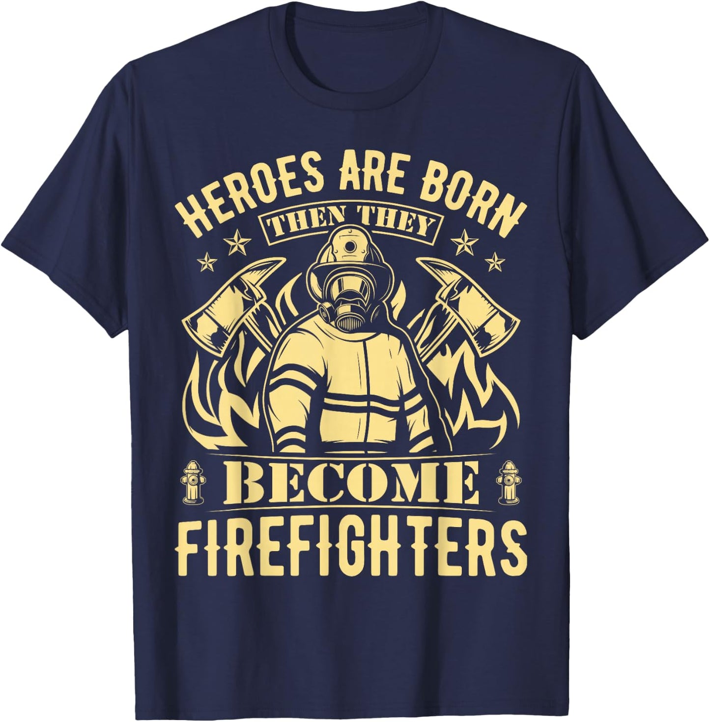 Heroes Are Born Then They Become Firefighters T-Shirt - T-Shirt | Navy