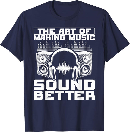 The Art Of Making Music Sound Better Sound Engineer T-Shirt - T-Shirt | Navy