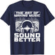 The Art Of Making Music Sound Better Sound Engineer T-Shirt - T-Shirt | Navy