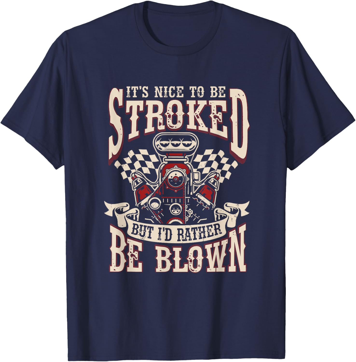 Car Racing It's Nice To Be Stroked But I'd Rather Be Blown T-Shirt - T-Shirt | Navy