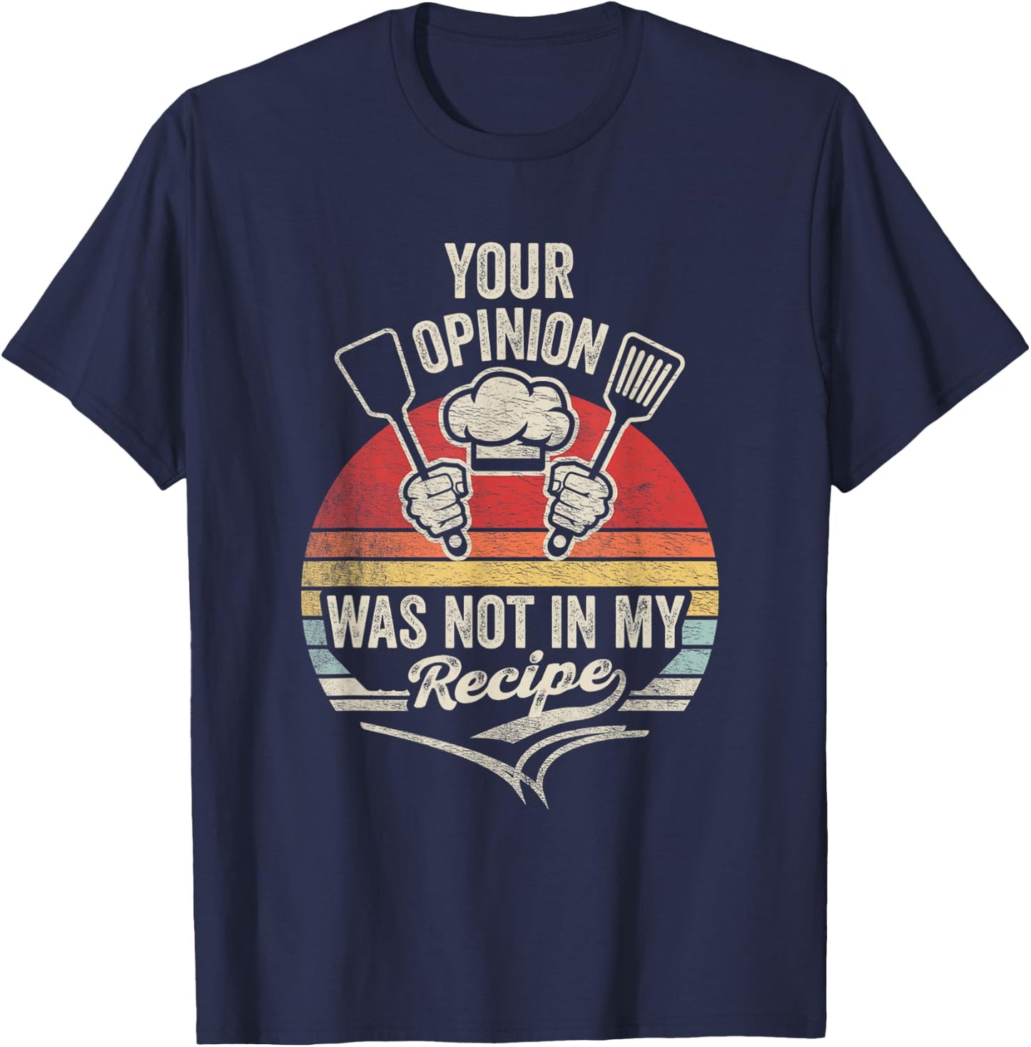 Retro Vintage Your Opinion Wasn't In The Recipe Chef Cooking T-Shirt - T-Shirt | Navy