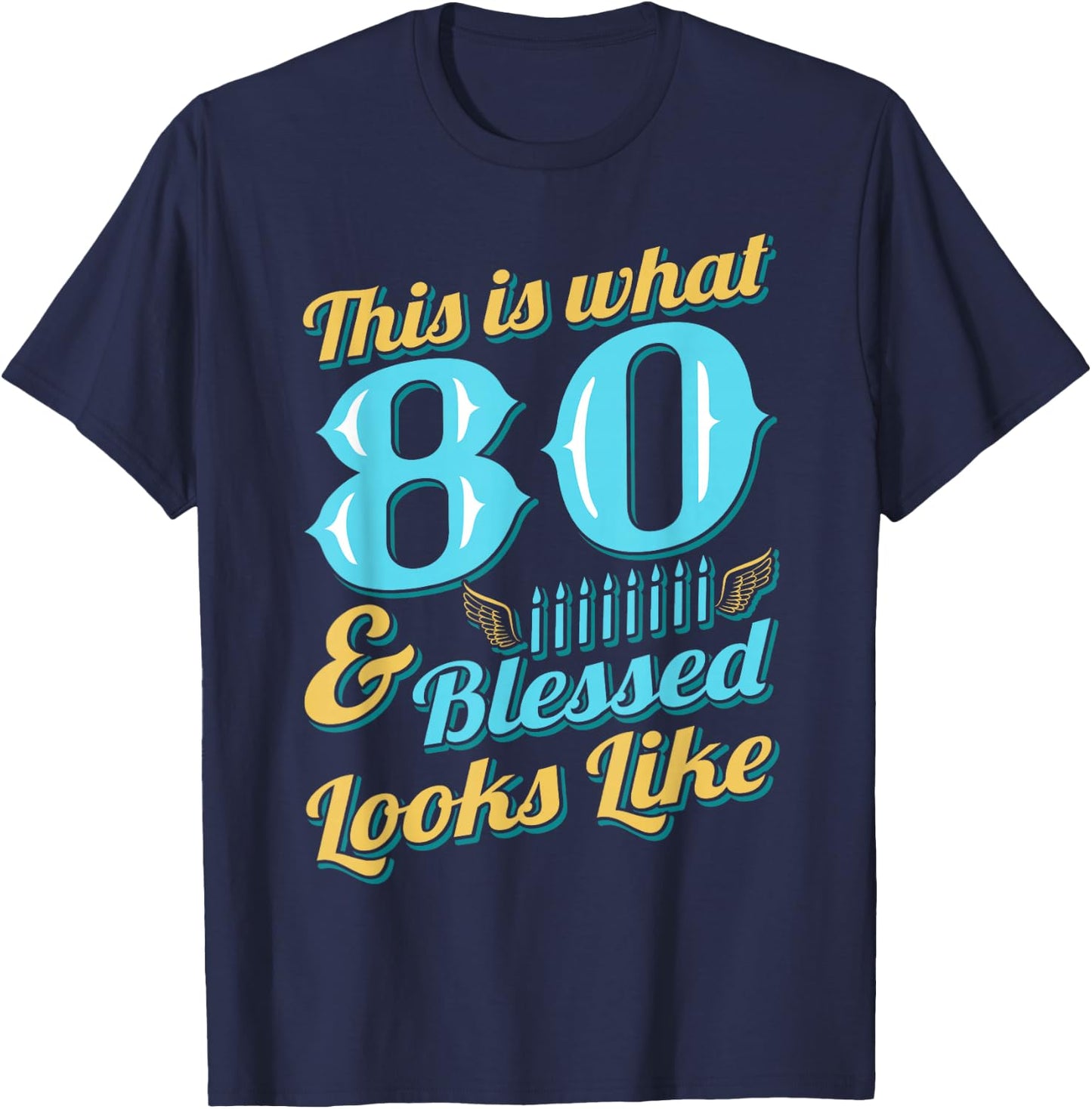 This Is What 80 And Blessed Looks Like 80th Birthday T-Shirt - T-Shirt | Navy