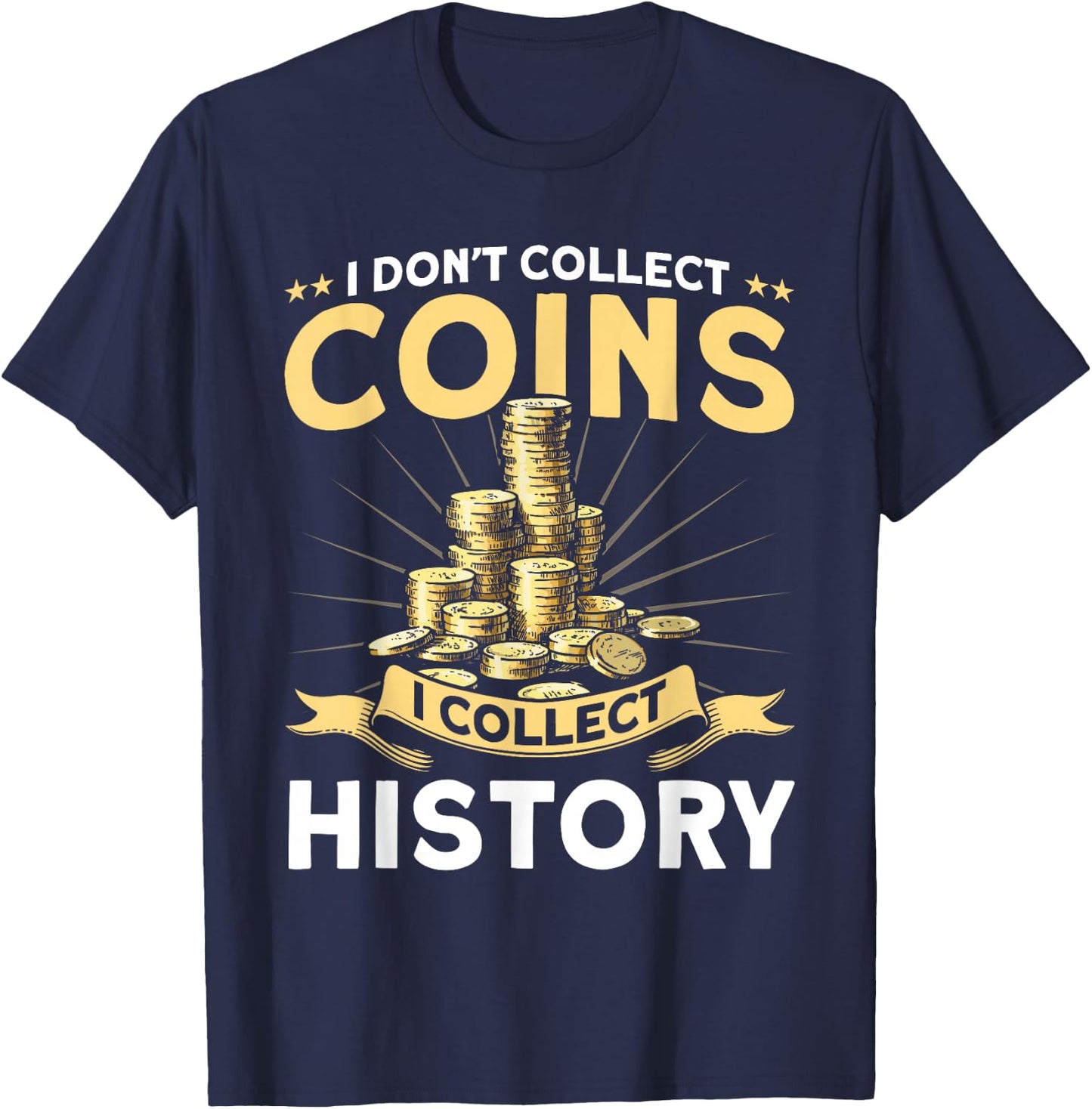 Coin Collecting I Collect History Coin Collector T-Shirt - T-Shirt | Navy