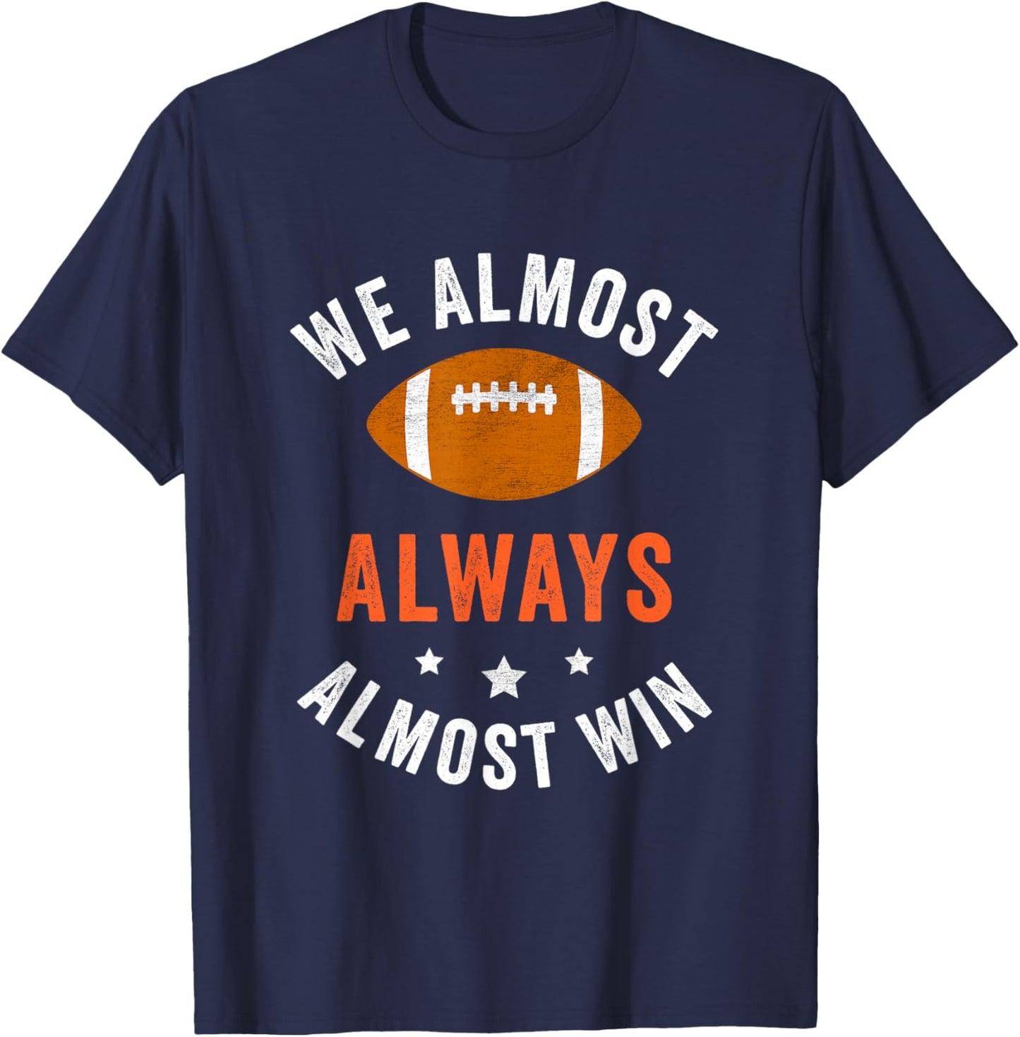 We Almost Always Almost Win, Funny Football Fans T-Shirt - T-Shirt | Navy