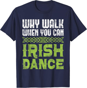 Why Walk When You Can Irish Dance - Irish Dancer Ceili Reel T-Shirt - T-Shirt | Navy