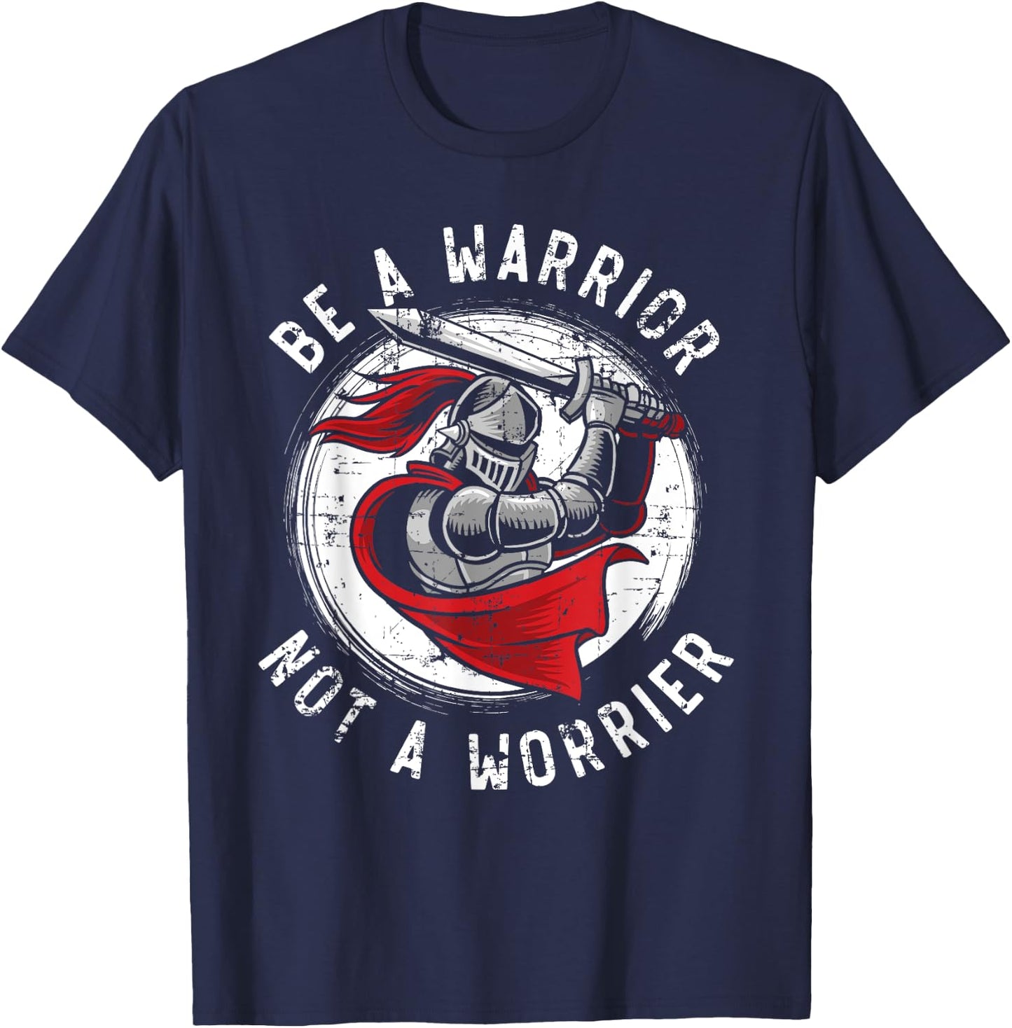 Be A Warrior Not A Worrier Knight Knighthood Warrior T-Shirt - T-Shirt | Navy