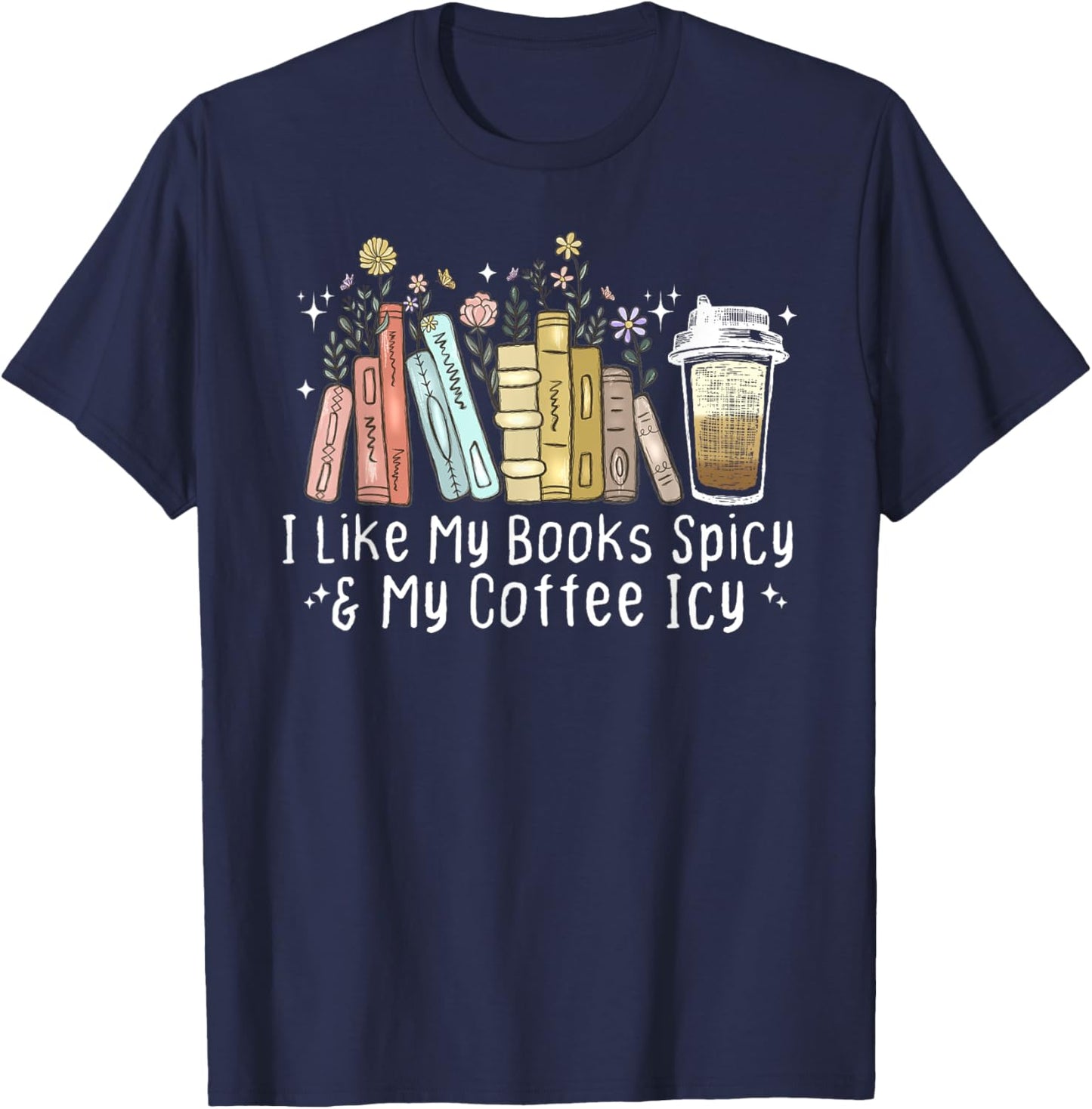 I Like My Books Spicy and My Coffee Icy, Spicy Book Coffee T-Shirt - T-Shirt | Navy