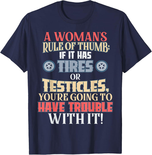 Woman's Rule of Thumb: Tires or Testicles, Trouble with It! T-Shirt - T-Shirt | Navy