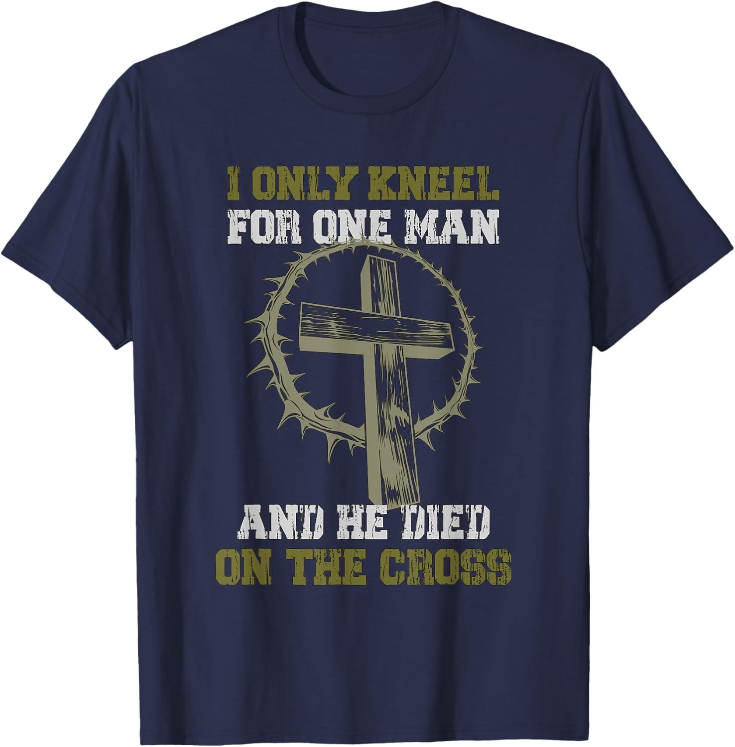 I only Kneel for one Man and he died on the Cross T-Shirt - T-Shirt | Navy