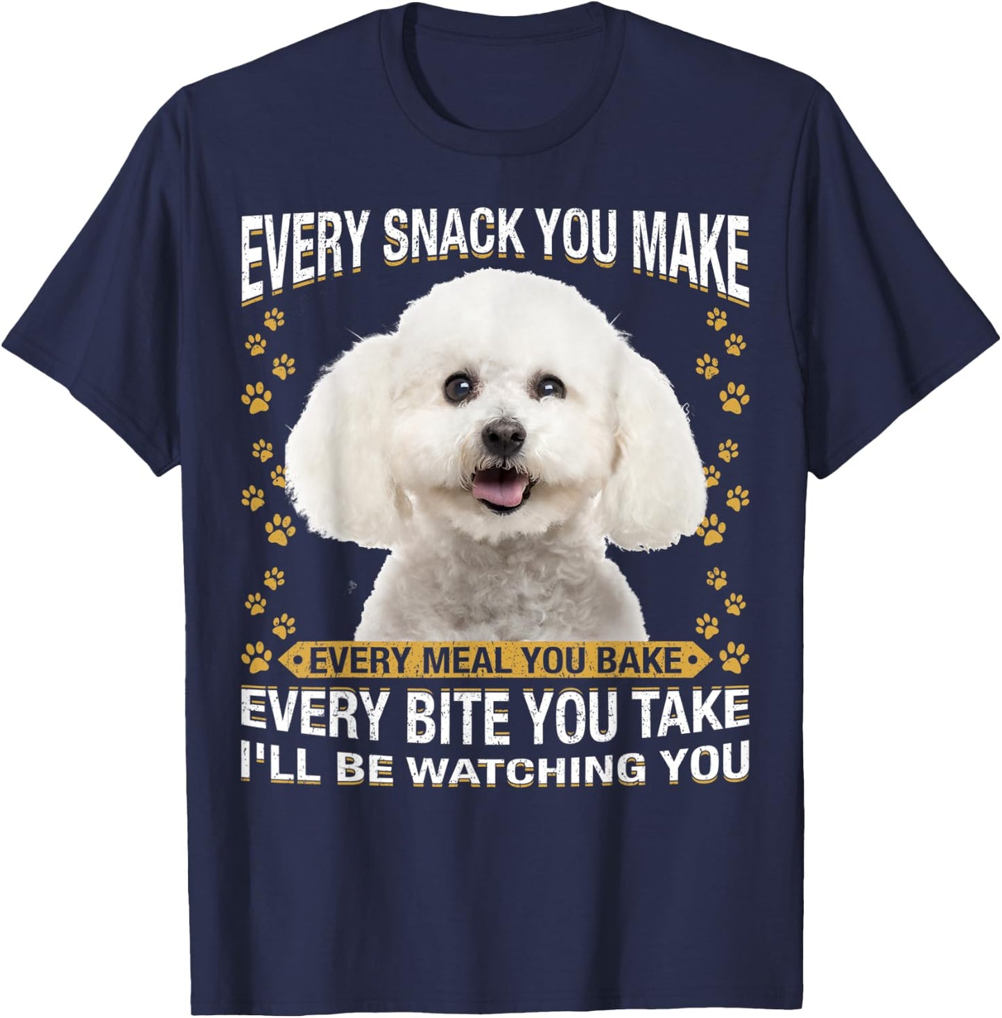 Every Snack You Make Funny Bichon Frise Dog Mom, Dog Dad Men Women Kids T-Shirt - T-Shirt | Navy