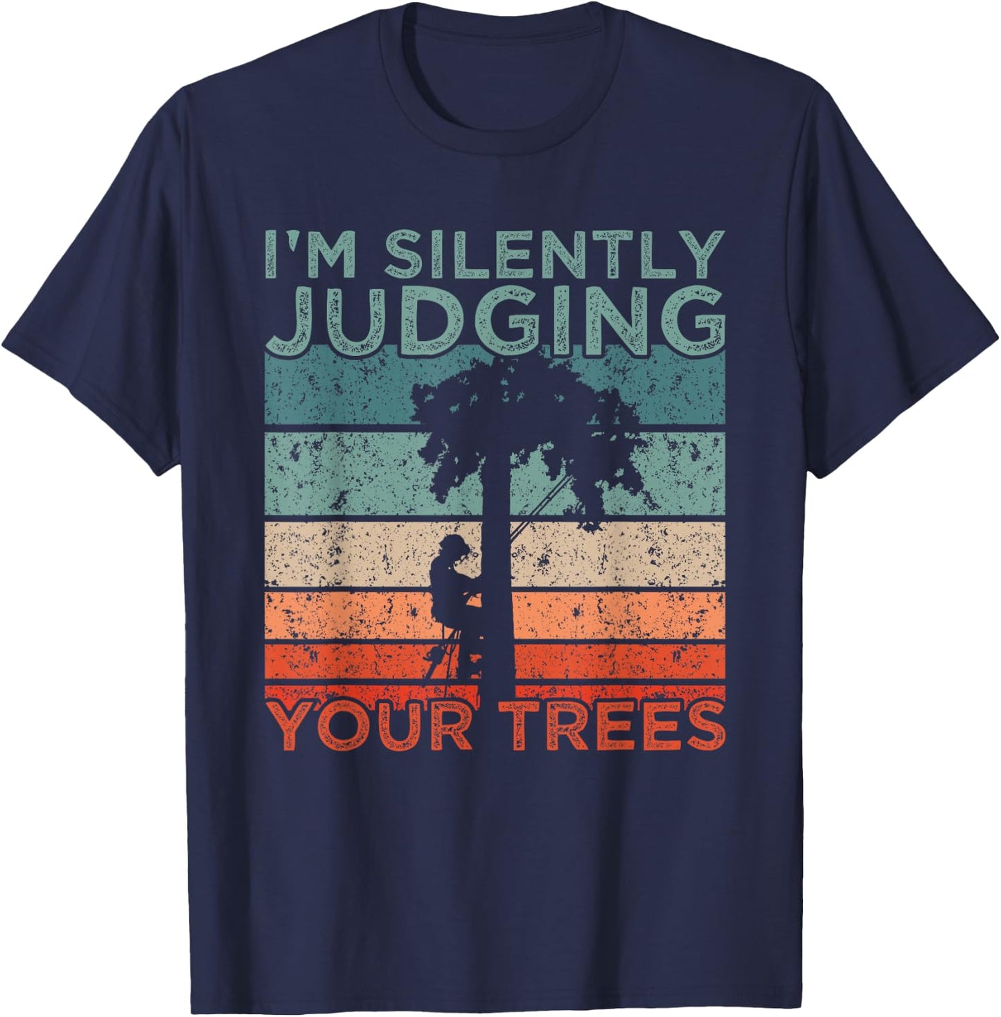 Arborist Design I'm Silently Judging Your Trees T-Shirt - T-Shirt | Navy