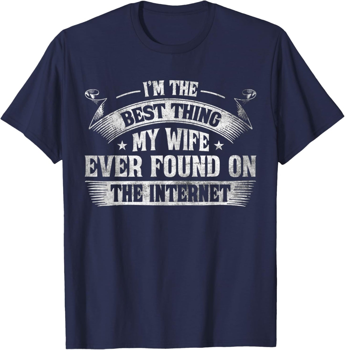 I'm The Best Thing My Wife Ever Found On The Internet T-Shirt - T-Shirt | Navy