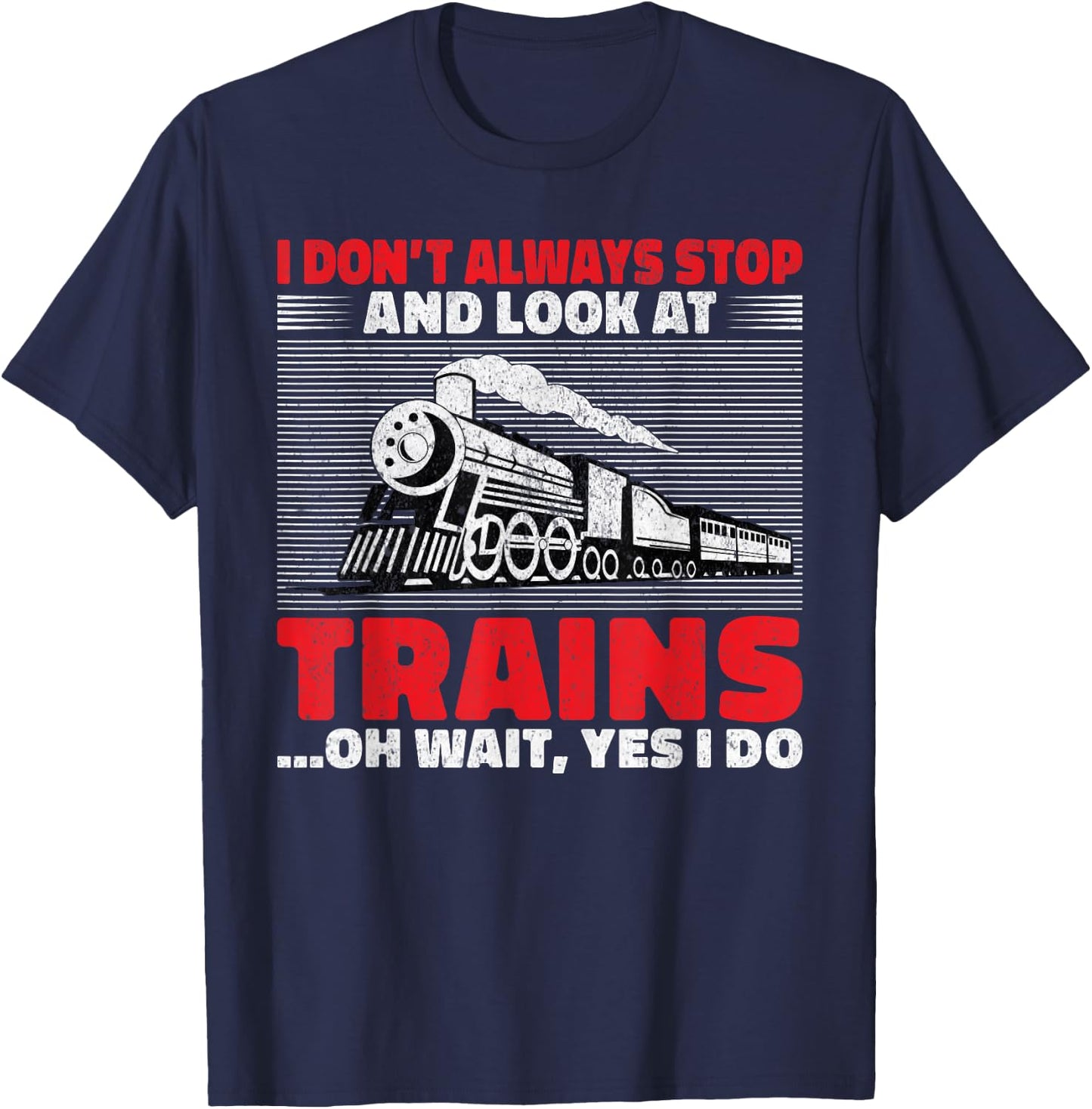 I dont always stop and look at Trains oh wait yes i do Train T-Shirt - T-Shirt | Navy