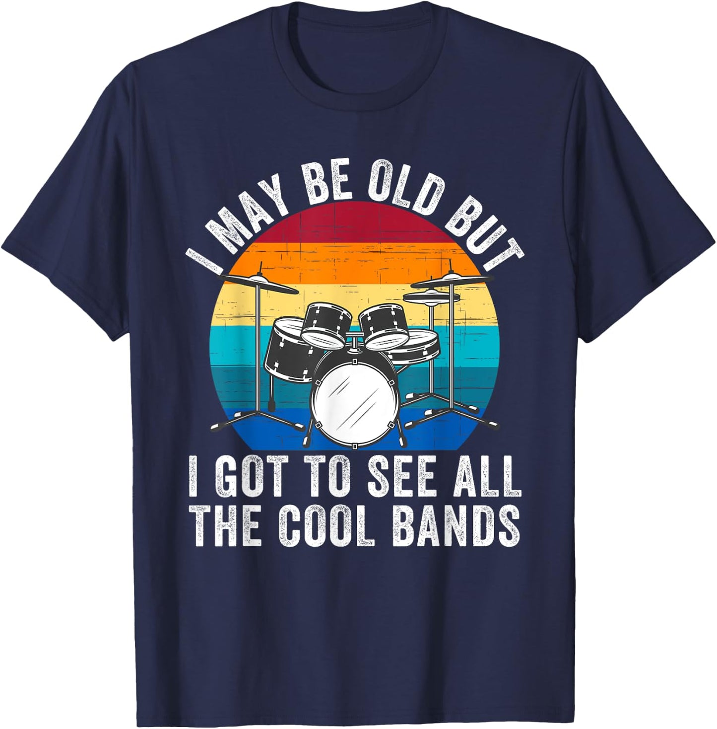 I May Be Old But I Got to See All The Cool Bands Concert T-Shirt - T-Shirt | Navy